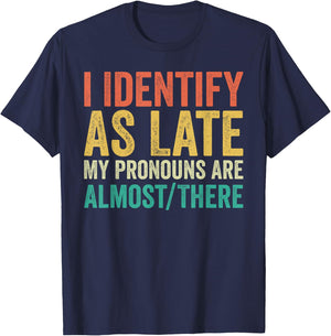 I Identify as Late My Pronouns Are Almost There T-Shirt - T-Shirt | Navy