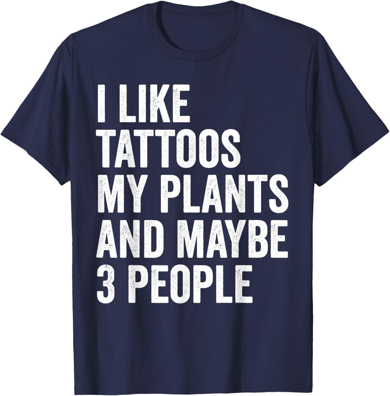 I Like Tattoos My Plants And Maybe 3 People Funny Gardening T-Shirt - T-Shirt | Navy