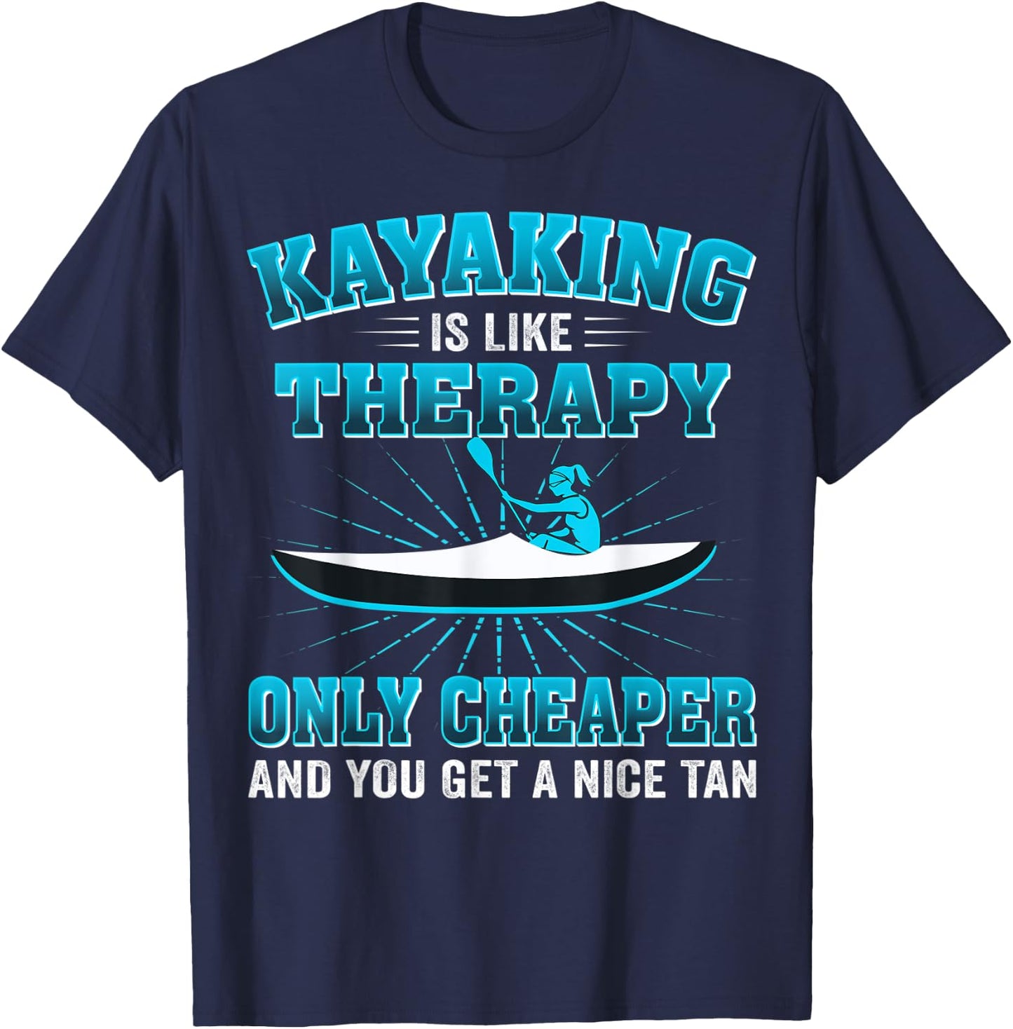 Kayaking Is Like Therapy Only Cheaper And You Get A Nice Tan T-Shirt - T-Shirt | Navy