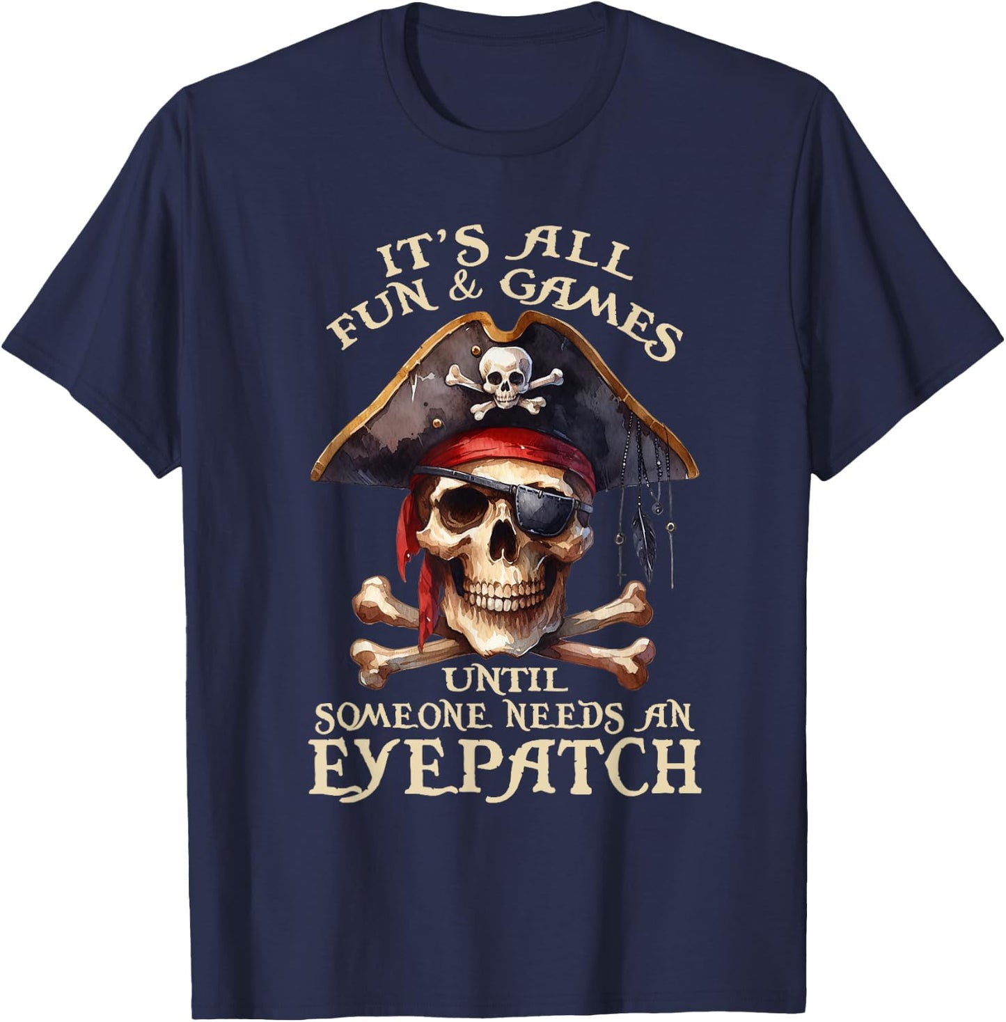 It's All Fun & Games Until Someone Needs An Eyepatch Pirat T-Shirt - T-Shirt | Navy