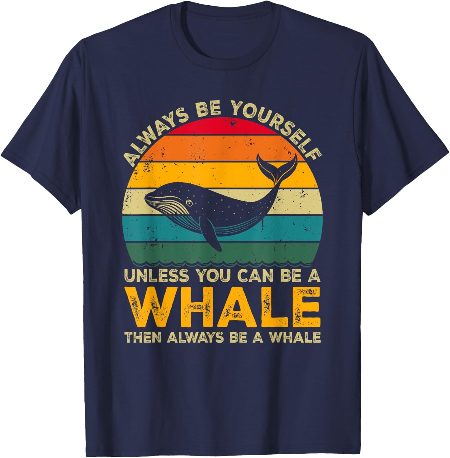 Always Be Yourself Unless You Can Be A Whale, Funny Whale T-Shirt - T-Shirt | Navy