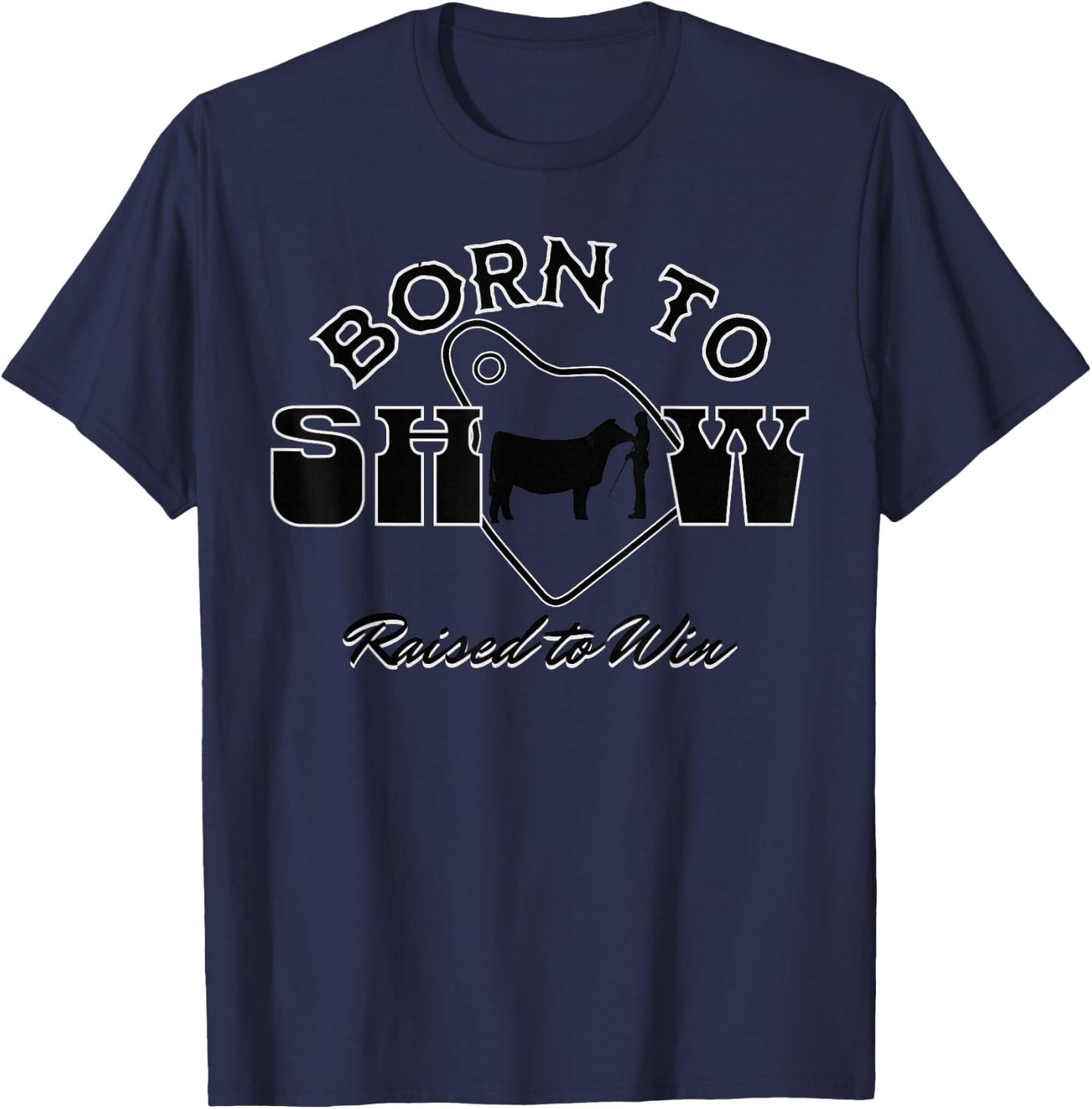 Livestock Show Steer Ear Tag: Born To Show, Raised to Win T-Shirt - T-Shirt | Navy