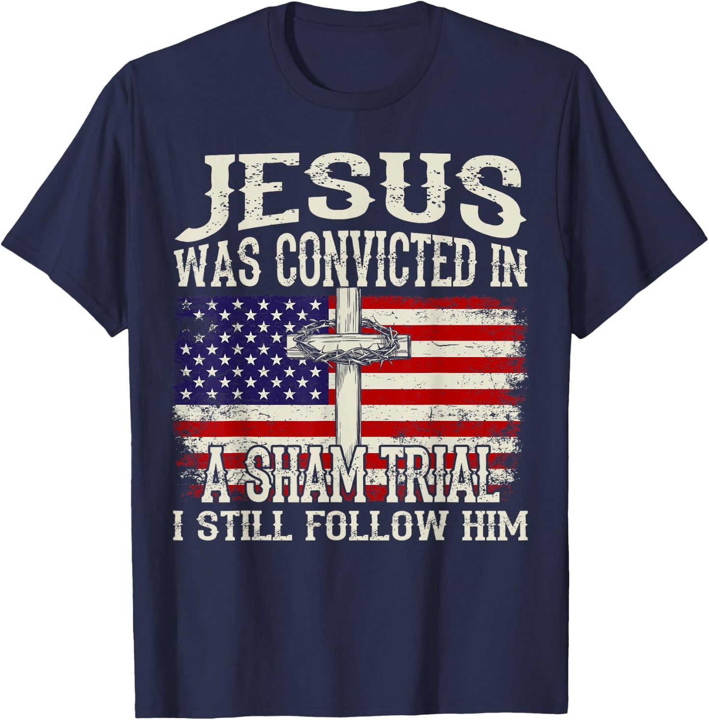 Jesus Was Convicted In A Sham Trial I Still Follow Him T-Shirt - T-Shirt | Navy