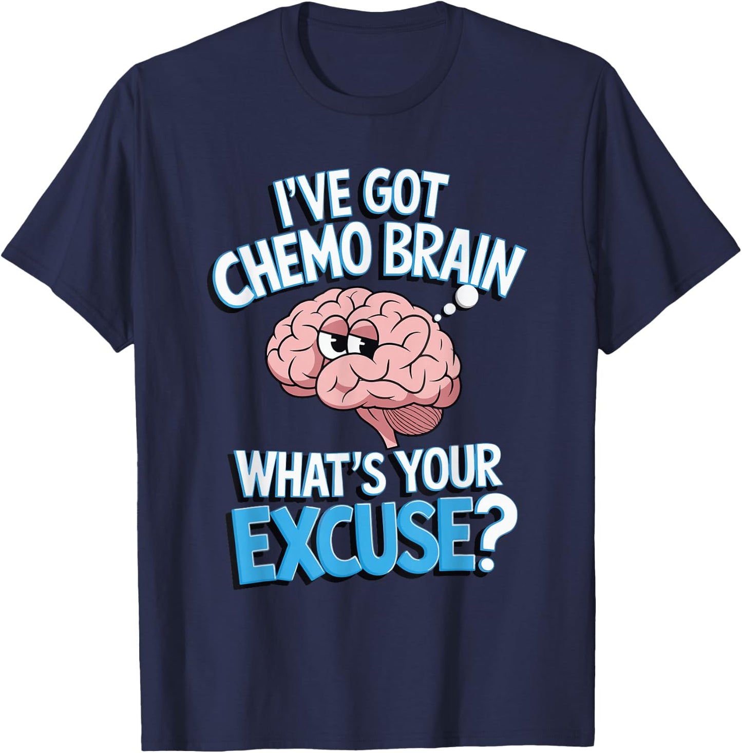 I've Got Chemo Brain What's Your Excuse T-Shirt - T-Shirt | Navy