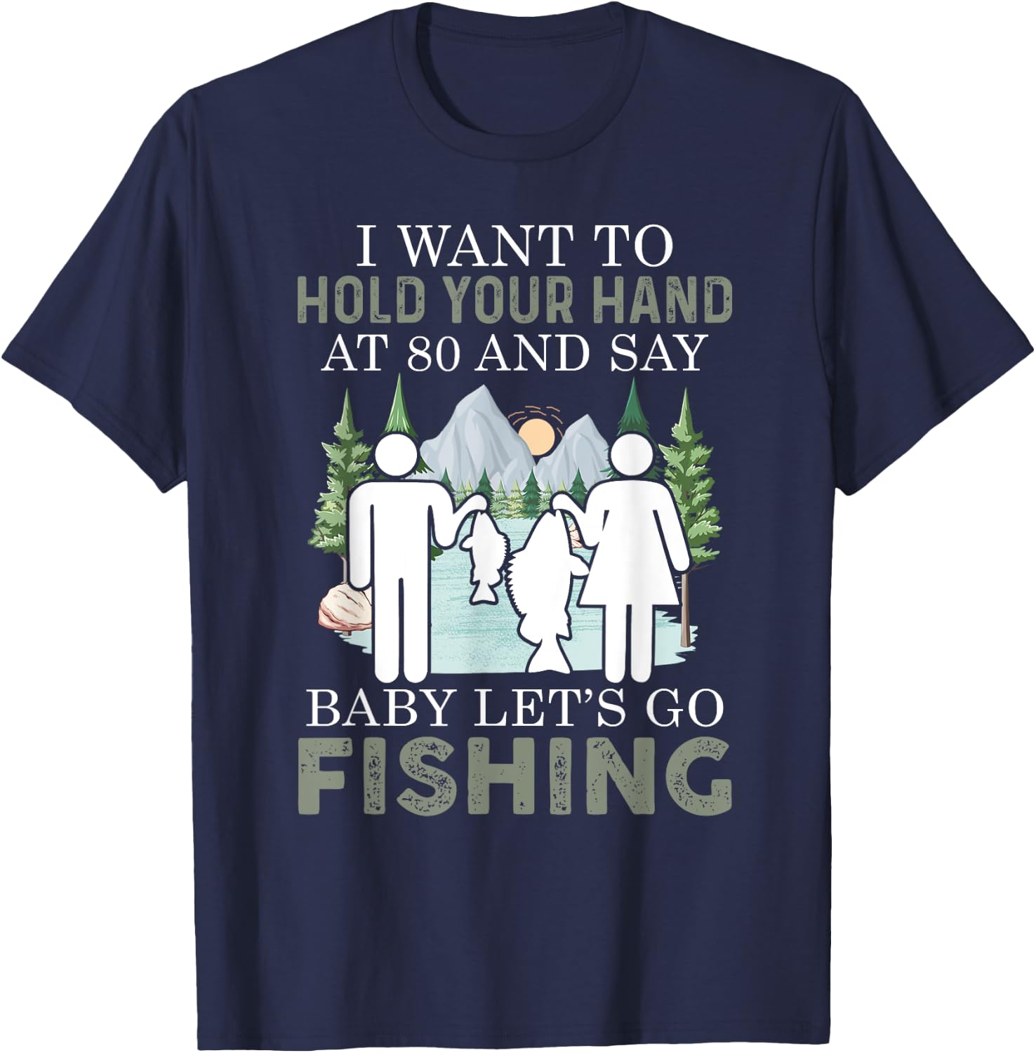I want to hold your hand at 80 and say baby let's go fishing T-Shirt - T-Shirt | Navy