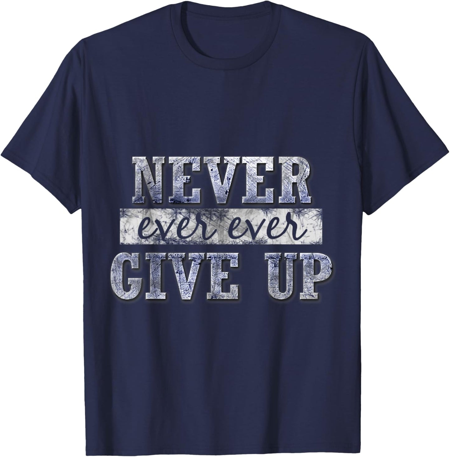 Never Ever Ever Give Up Motivational Inspirational T-Shirt - T-Shirt | Navy