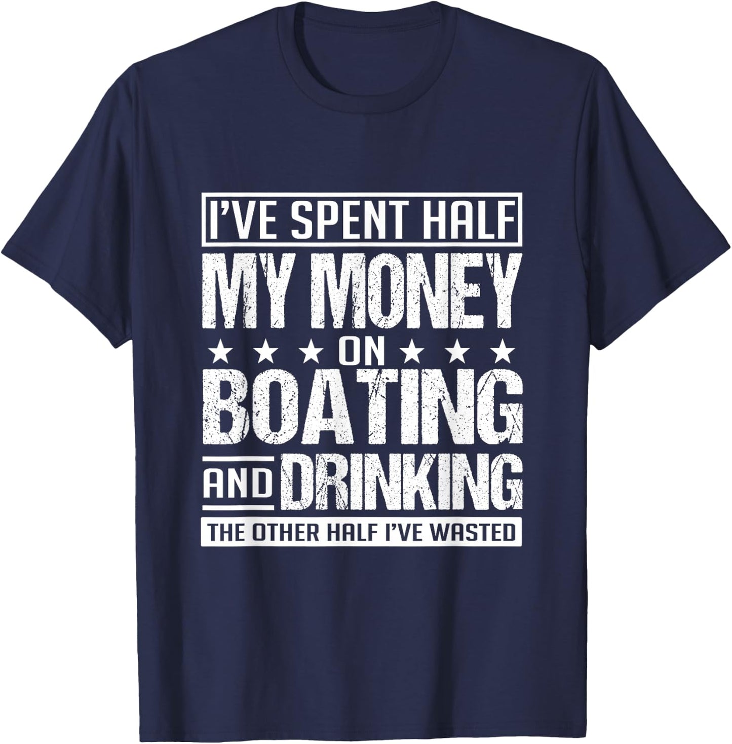 I've Spent Half My Money On Boating And Drinking Funny T-Shirt - T-Shirt | Navy