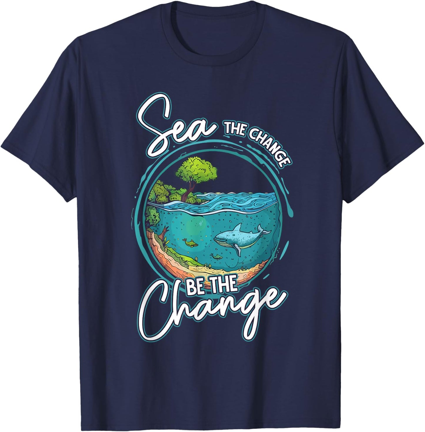 Sea The Change Be The Change Ocean Conservation Ocean Day T-Shirt - T-Shirt | Navy
