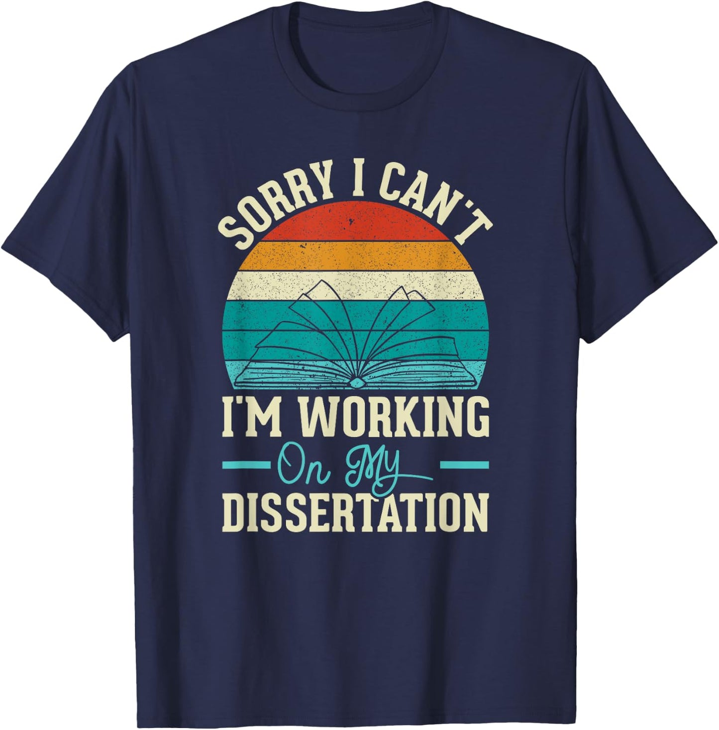 Sorry I Can't I'm Working On My Dissertation T-Shirt - T-Shirt | Navy