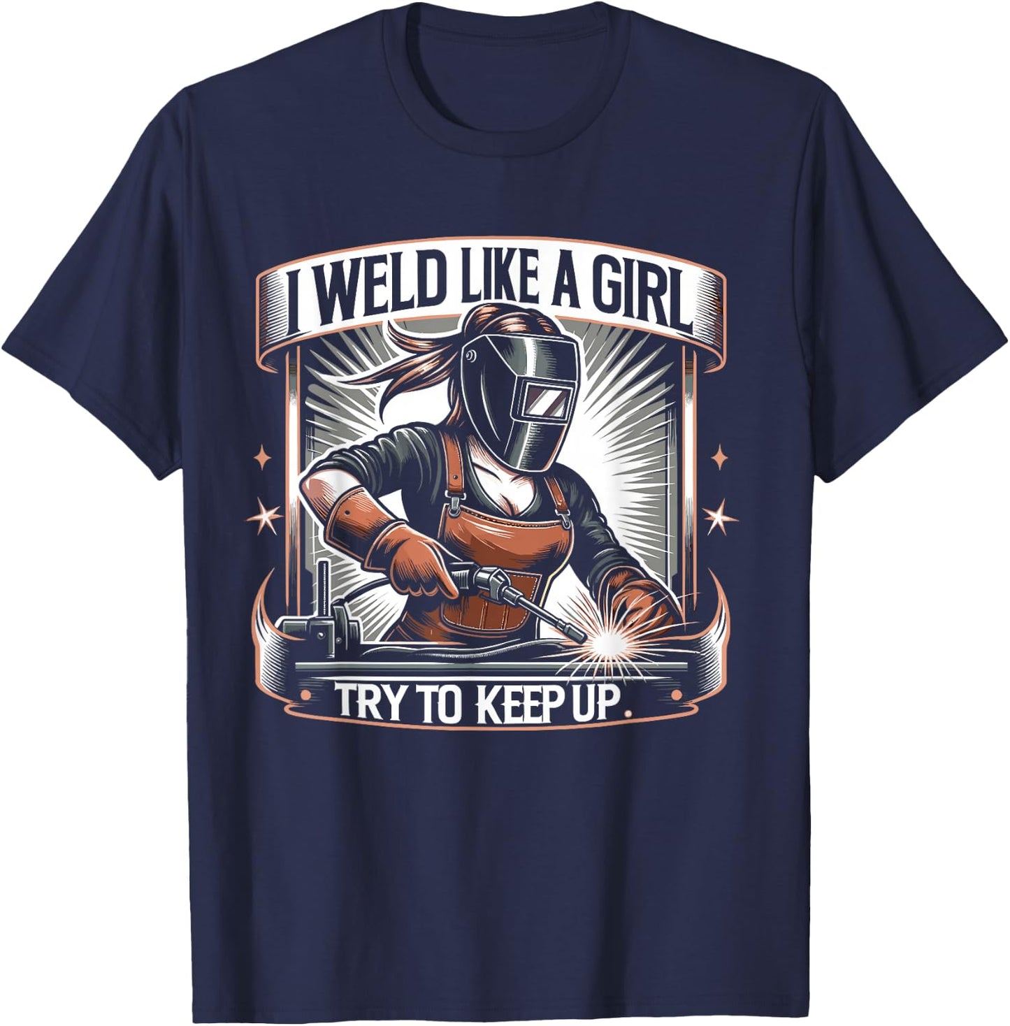 I Weld Like a Girl Try to Keep Up Women Welder T-Shirt - T-Shirt | Navy
