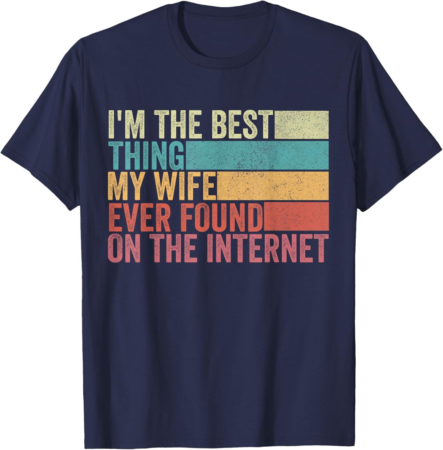 I'm The Best Thing My Wife Ever Found On The Internet T-Shirt - T-Shirt | Navy