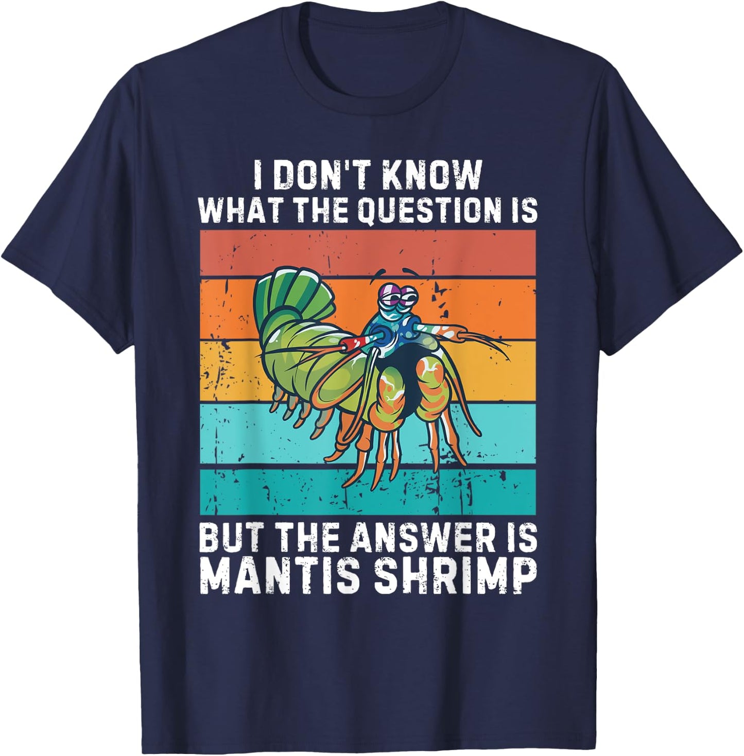 I Don't Know The Question Is The Answer Is Mantis Shrimp T-Shirt - T-Shirt | Navy