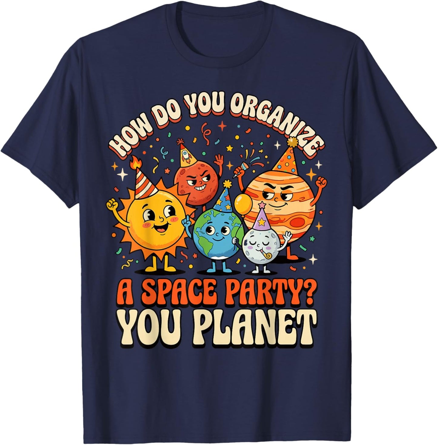 How Do You Organize A Space Party? You Planet T-Shirt - T-Shirt | Navy