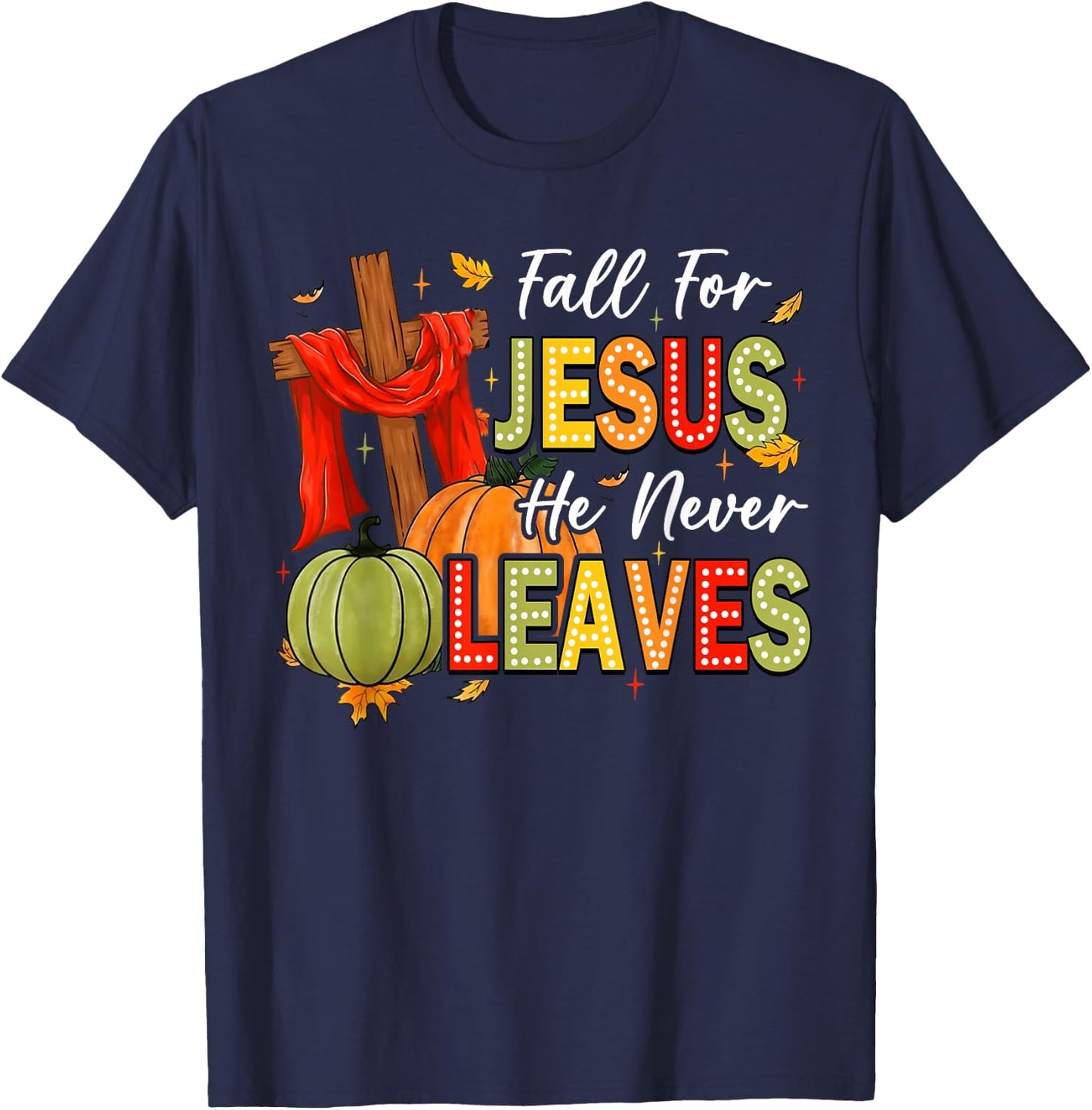 Fall For Jesus He Never Leaves Autumn Religious Christian T-Shirt - T-Shirt | Navy