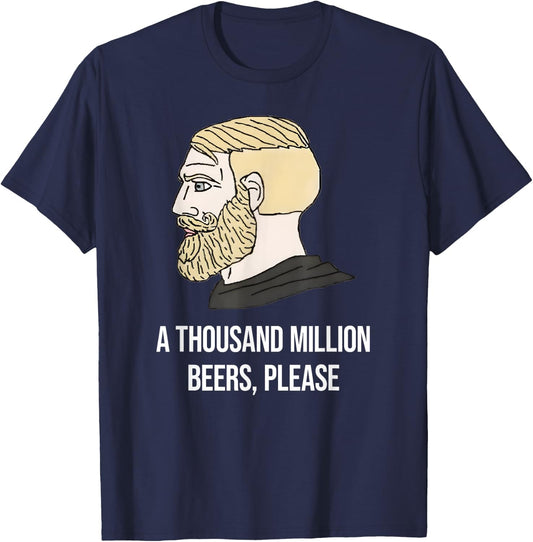 A THOUSAND MILLION BEERS, PLEASE X Delicious Beer Meme T-Shirt - T-Shirt | Navy