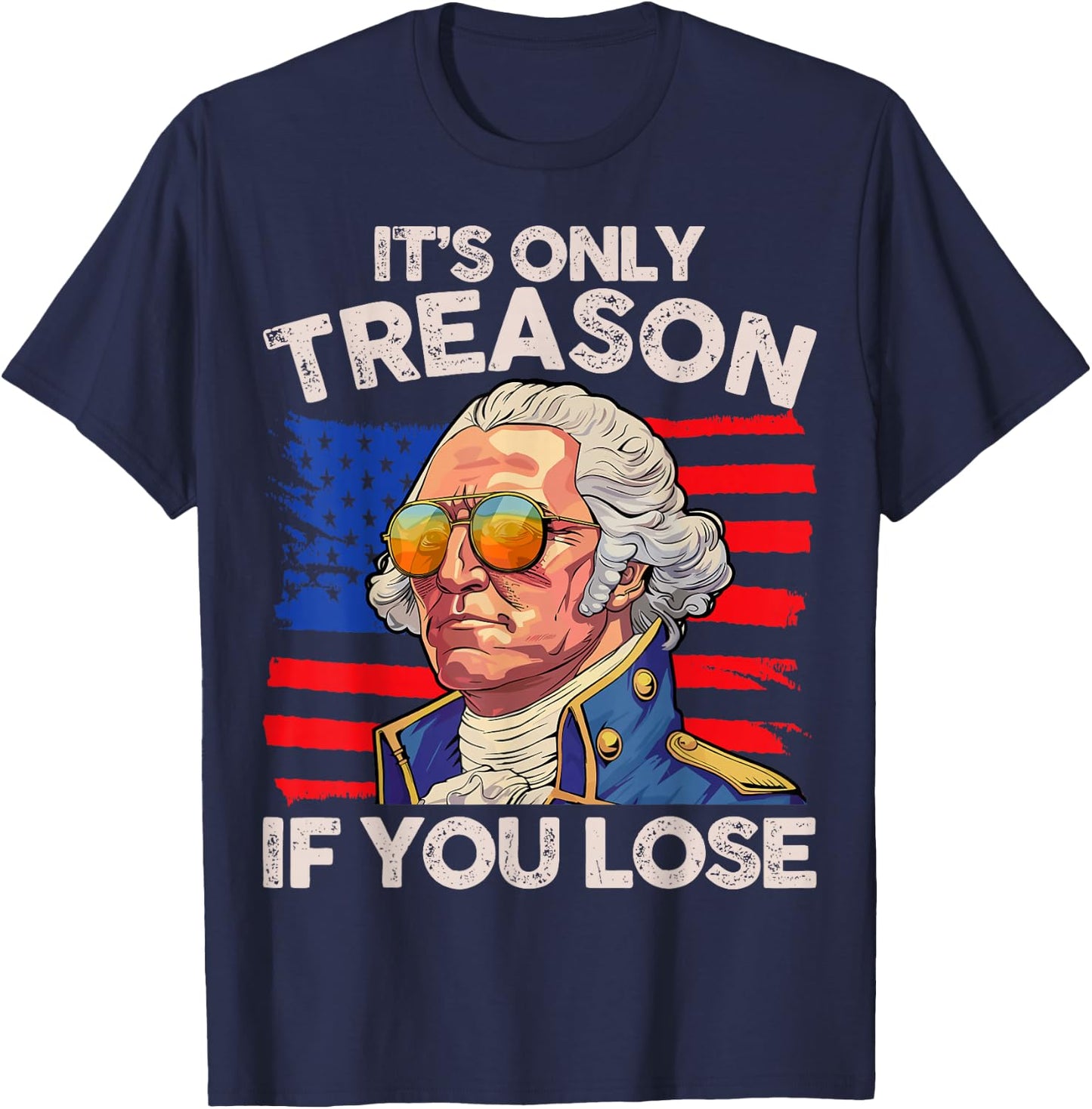 Funny 4th of July George Washington Only Treason If You Lose T-Shirt - T-Shirt | Navy