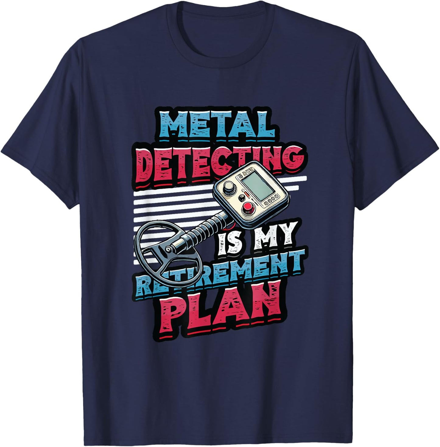 Metal Detecting Is My Retirement Plan Metal Detector T-Shirt - T-Shirt | Navy