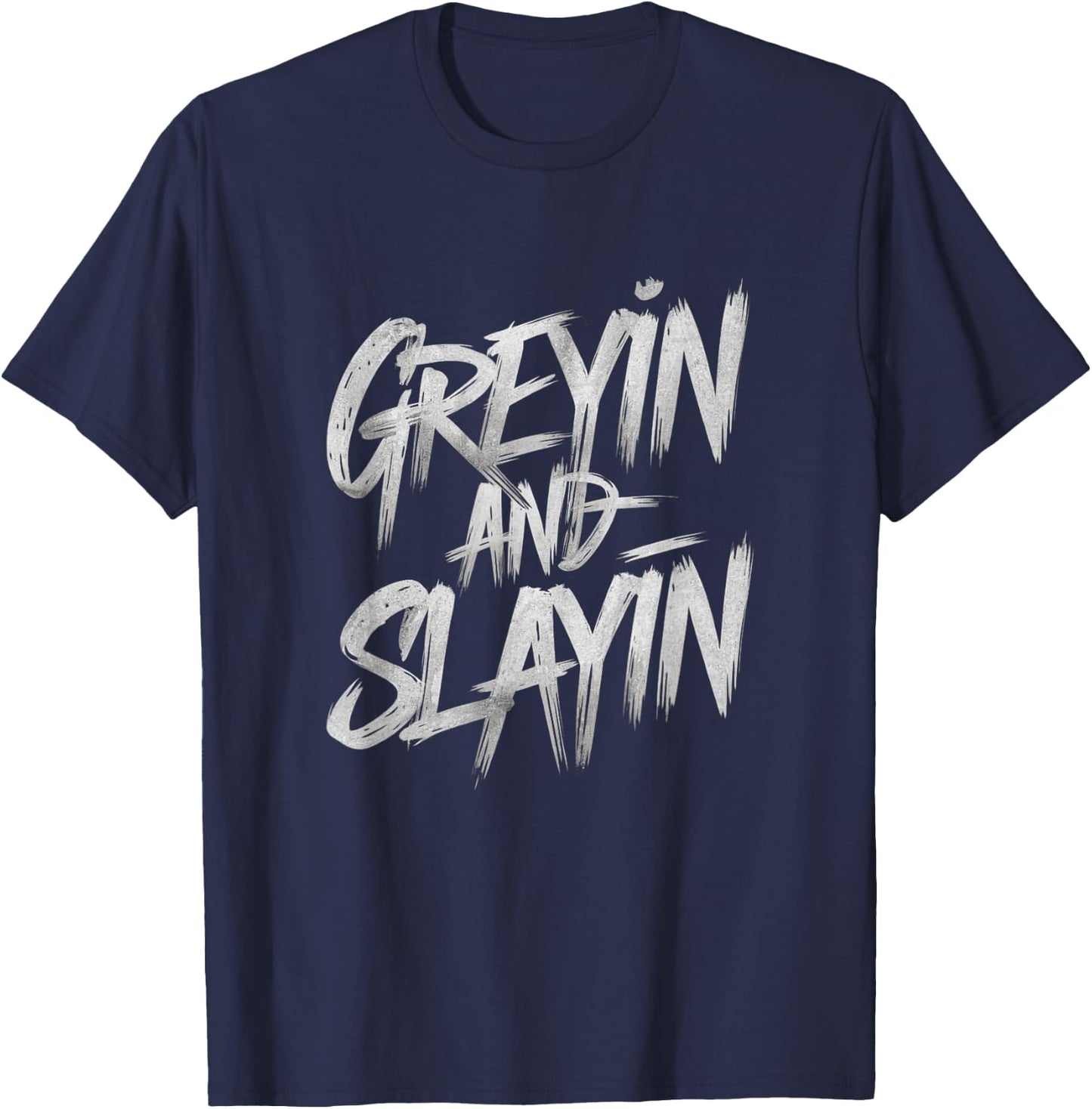 Greyin And Slayin Funny Workout Gym Training Lifting Saying T-Shirt - T-Shirt | Navy