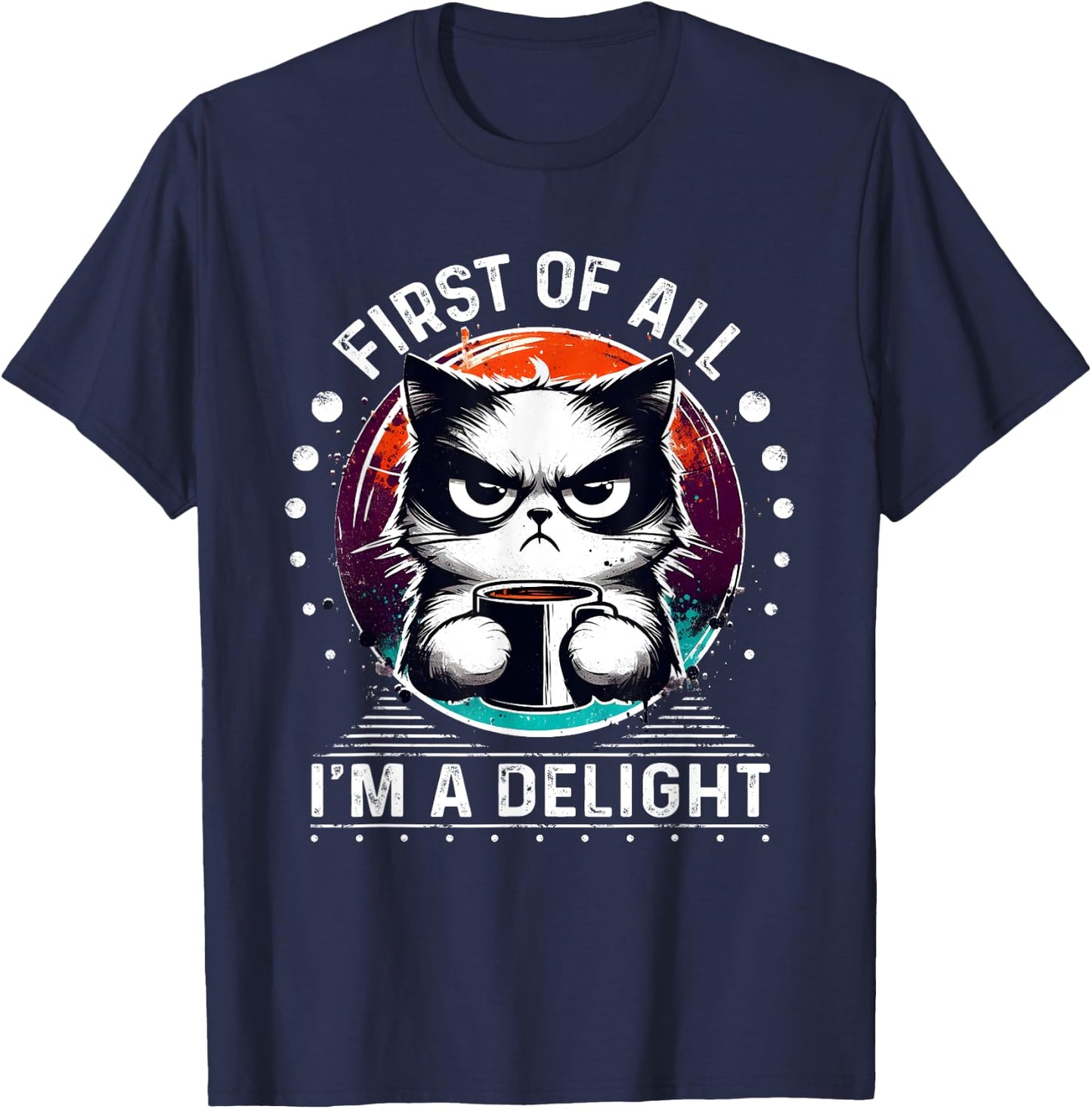 First Of All I'm A Delight Sarcastic Angry Cat Coffee Lover Men Women Girls Kids T-Shirt - T-Shirt | Navy