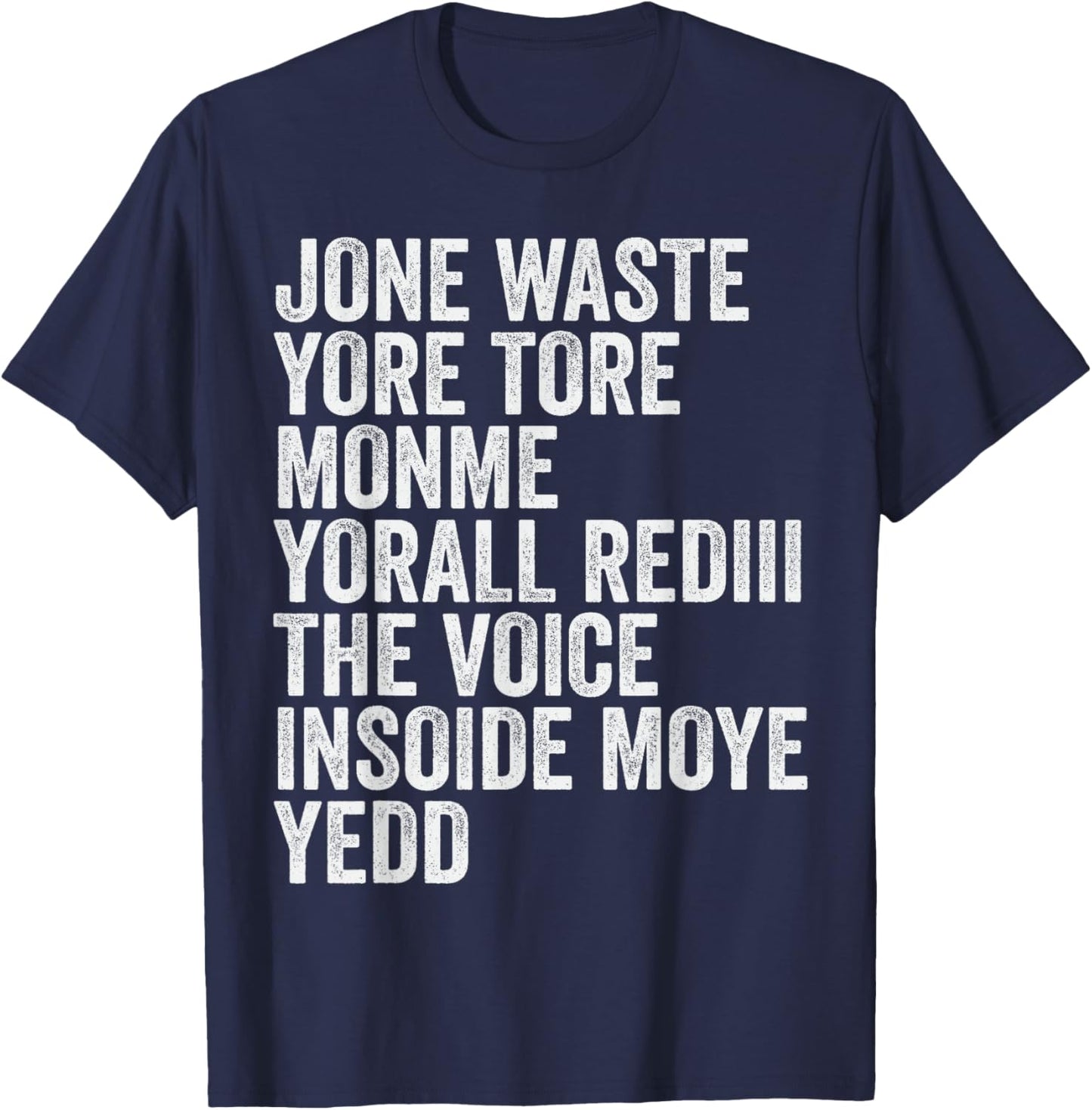Jone Waste Yore Toye Monme Yorall Rediii Voice Inside My Yed T-Shirt - T-Shirt | Navy