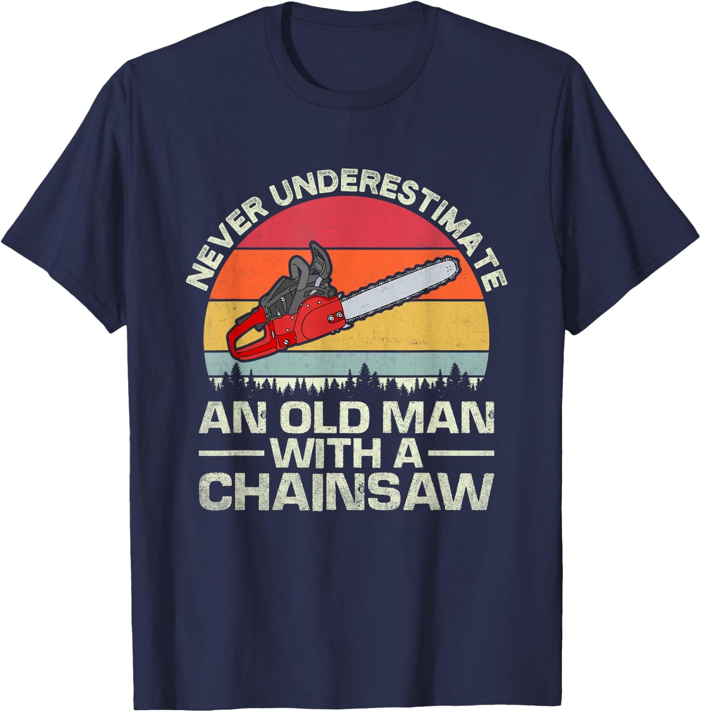 Never Underestimate An Old Man With A Chainsaw T-Shirt - T-Shirt | Navy