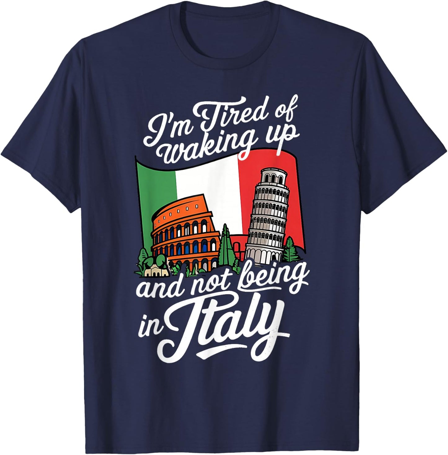 I'm Tired of Waking Up and Not Being in Italy T-Shirt - T-Shirt | Navy