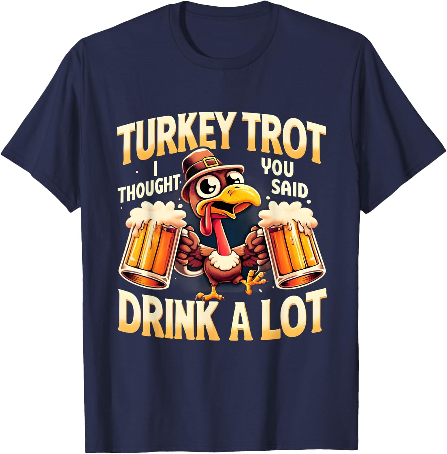 Turkey Trot I Thought You Said Drink A Lot Thanksgiving Day T-Shirt - T-Shirt | Navy