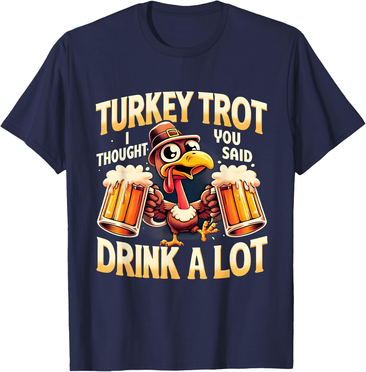 Turkey Trot I Thought You Said Drink A Lot Thanksgiving Day T-Shirt - T-Shirt | Navy