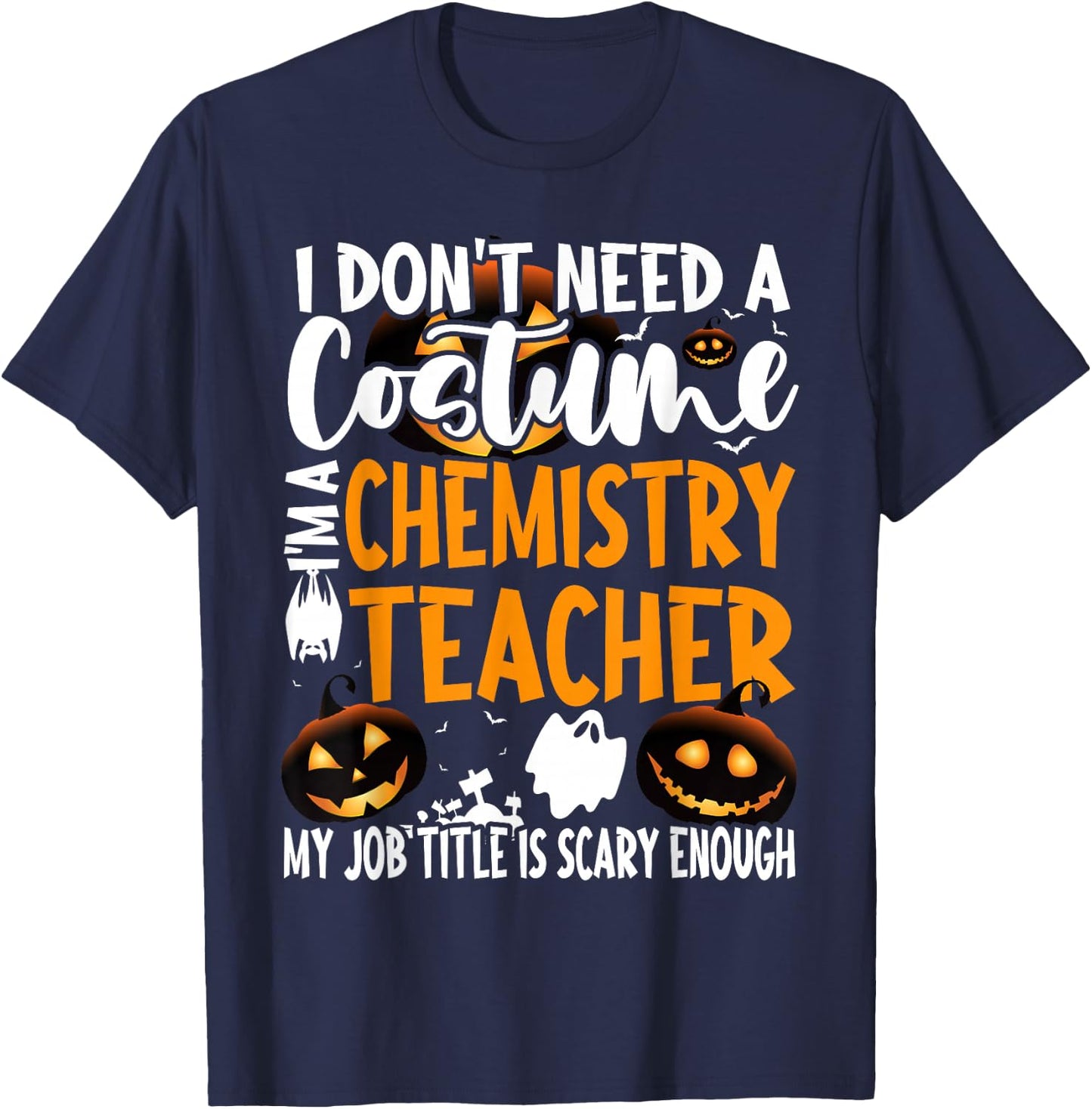 I Don't Need A Costume I'm A Chemistry Teacher Halloween T-Shirt - T-Shirt | Navy
