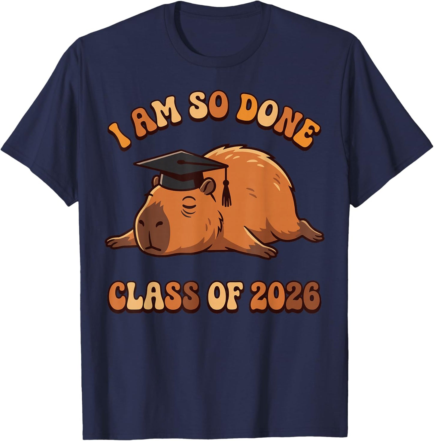 I Am So Done Capybara Class of 2026 Funny Grad T-Shirt - T-Shirt | Navy