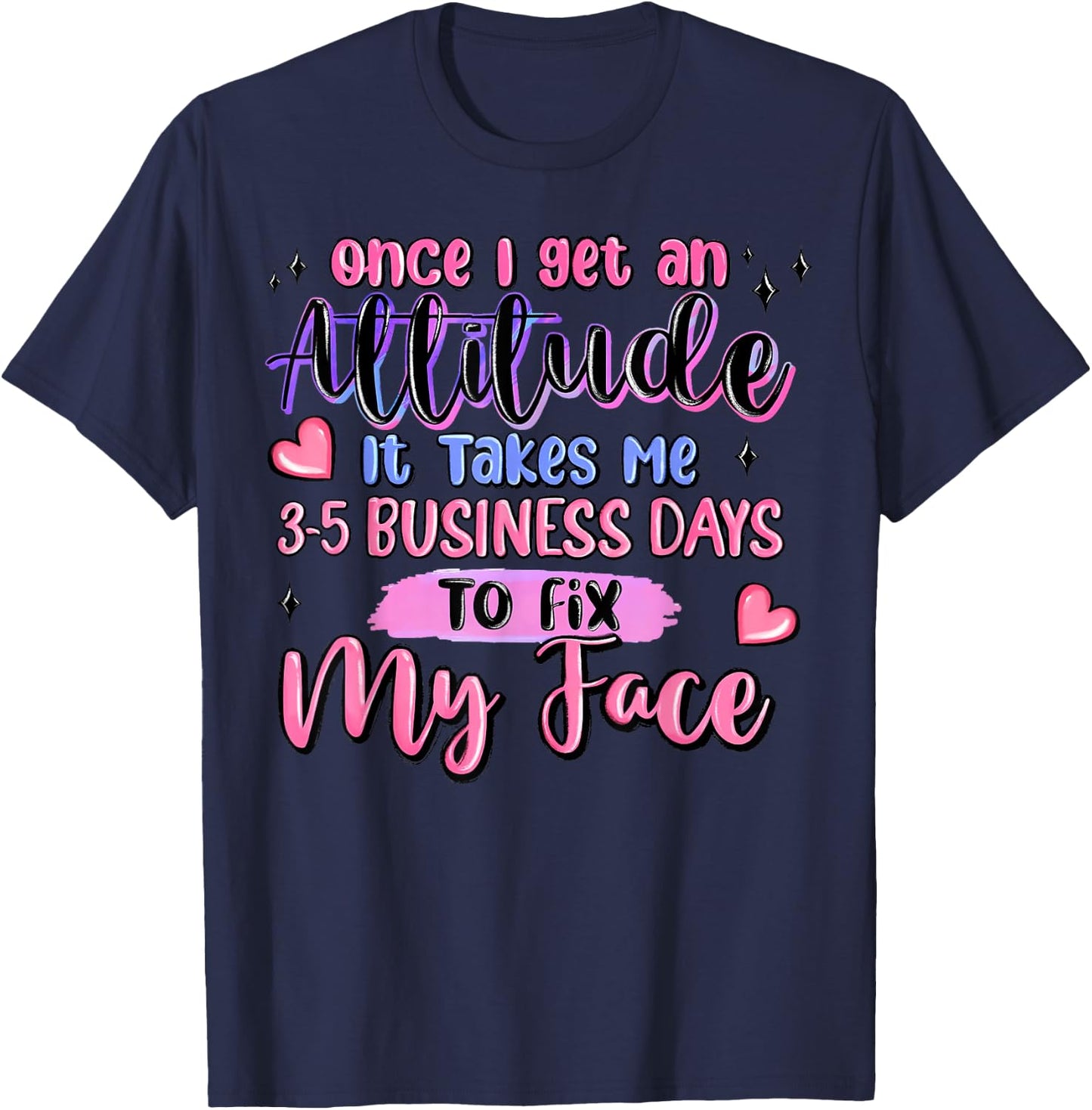 Once I Get an Attitude It Takes Me 3-5 Business Days to Fix T-Shirt - T-Shirt | Navy