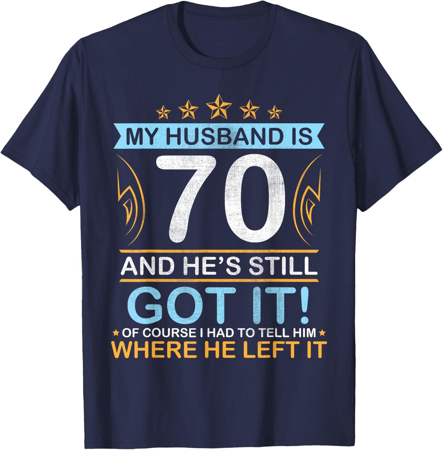 Happy Birthday My Husband Is 70 Years And He's Still Got It T-Shirt - T-Shirt | Navy