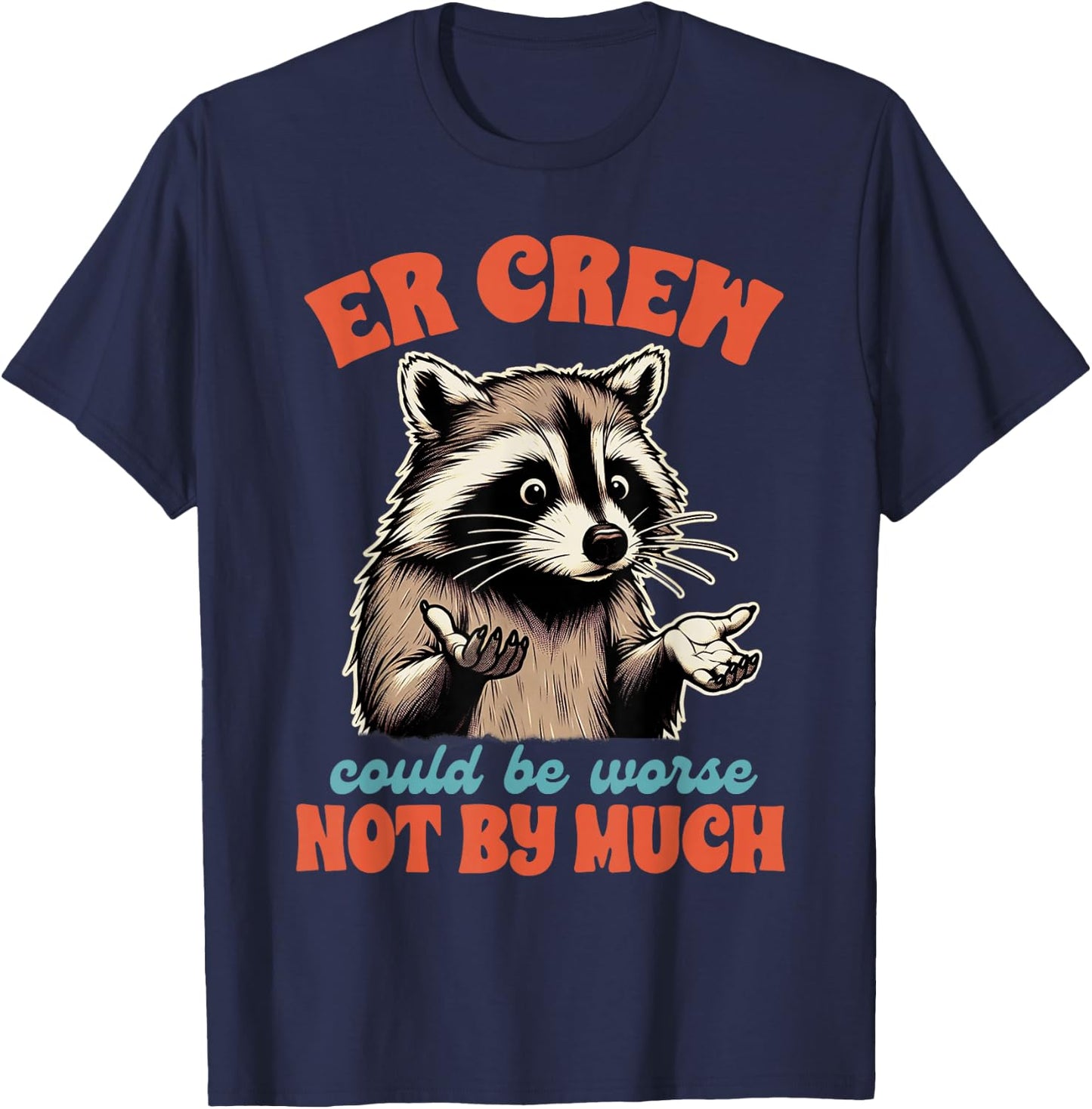 Emergency Nurse Racoon ER Crew Could Be Worse Not By Much T-Shirt - T-Shirt | Navy