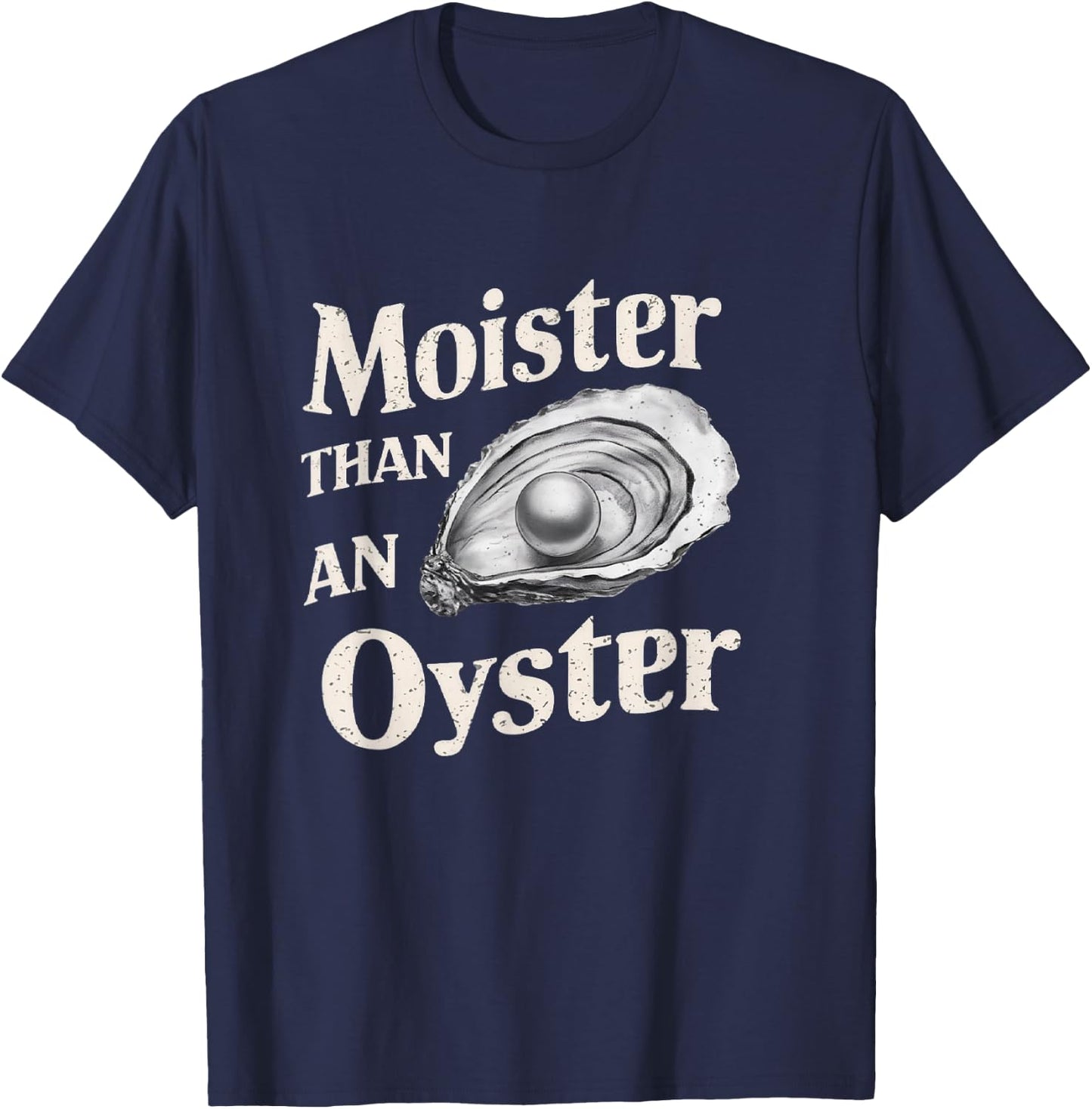 Moisture Than An Oyster, Funny Shellfish Shuck Men Women T-Shirt - T-Shirt | Navy