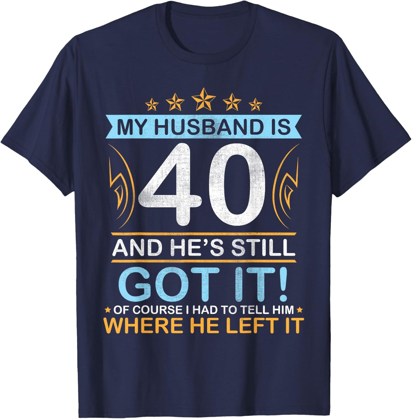 Happy Birthday My Husband Is 40 Years And He's Still Got It T-Shirt - T-Shirt | Navy