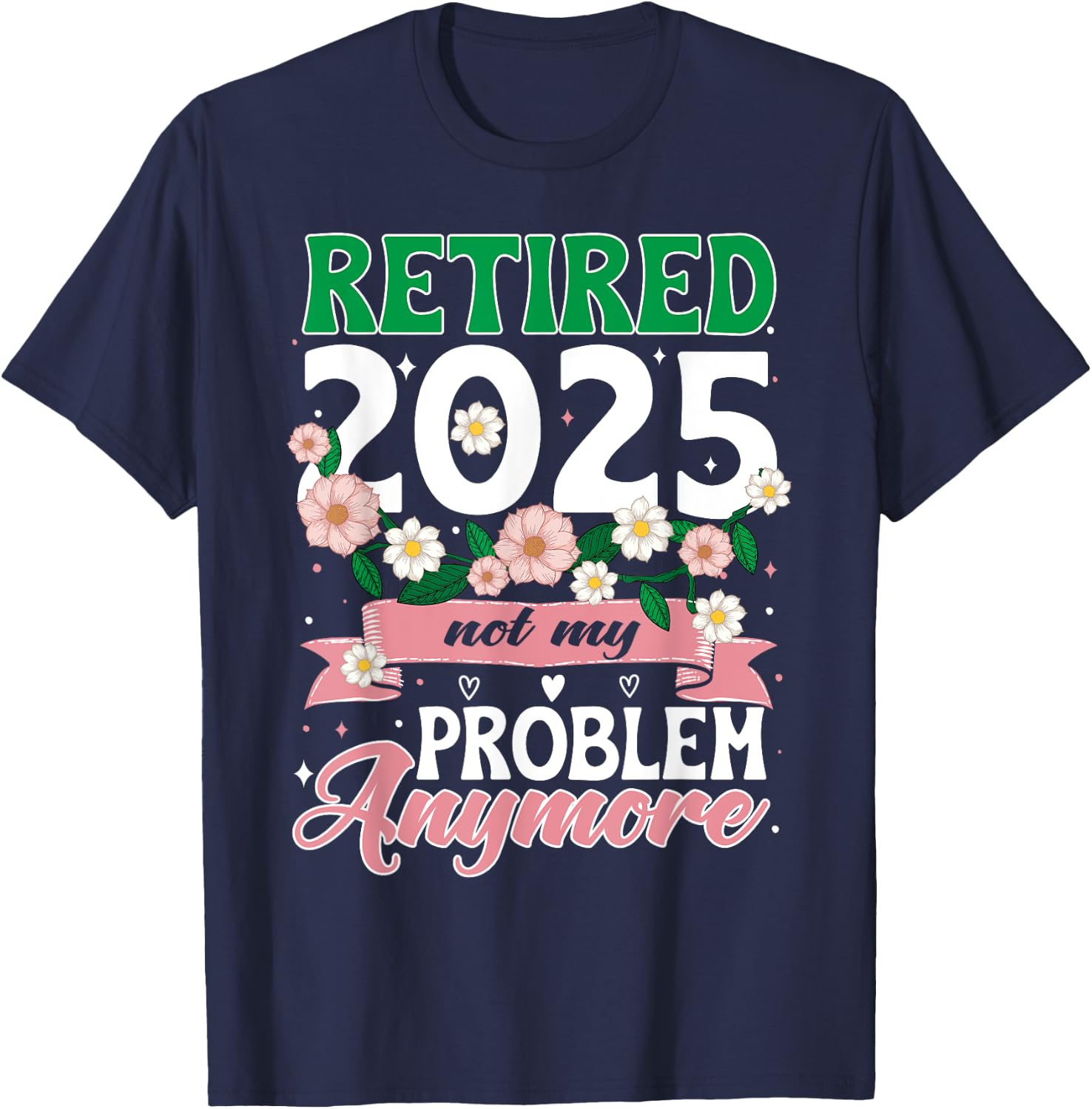 Happy Retirement 2025 Retired 2025 Not My Problem Anymore T-Shirt - T-Shirt | Navy