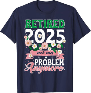 Happy Retirement 2025 Retired 2025 Not My Problem Anymore T-Shirt - T-Shirt | Navy