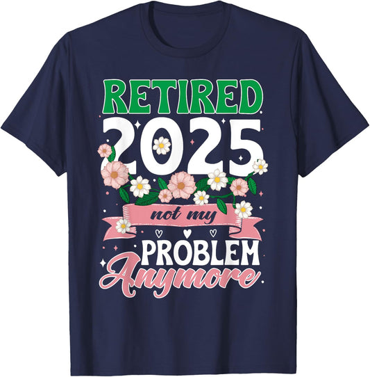 Happy Retirement 2025 Retired 2025 Not My Problem Anymore T-Shirt - T-Shirt | Navy