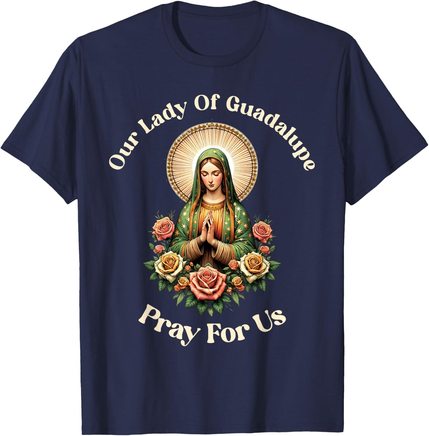 Our Lady Of Guadalupe Pray Us Sant Mary For Christians T-Shirt - T-Shirt | Navy