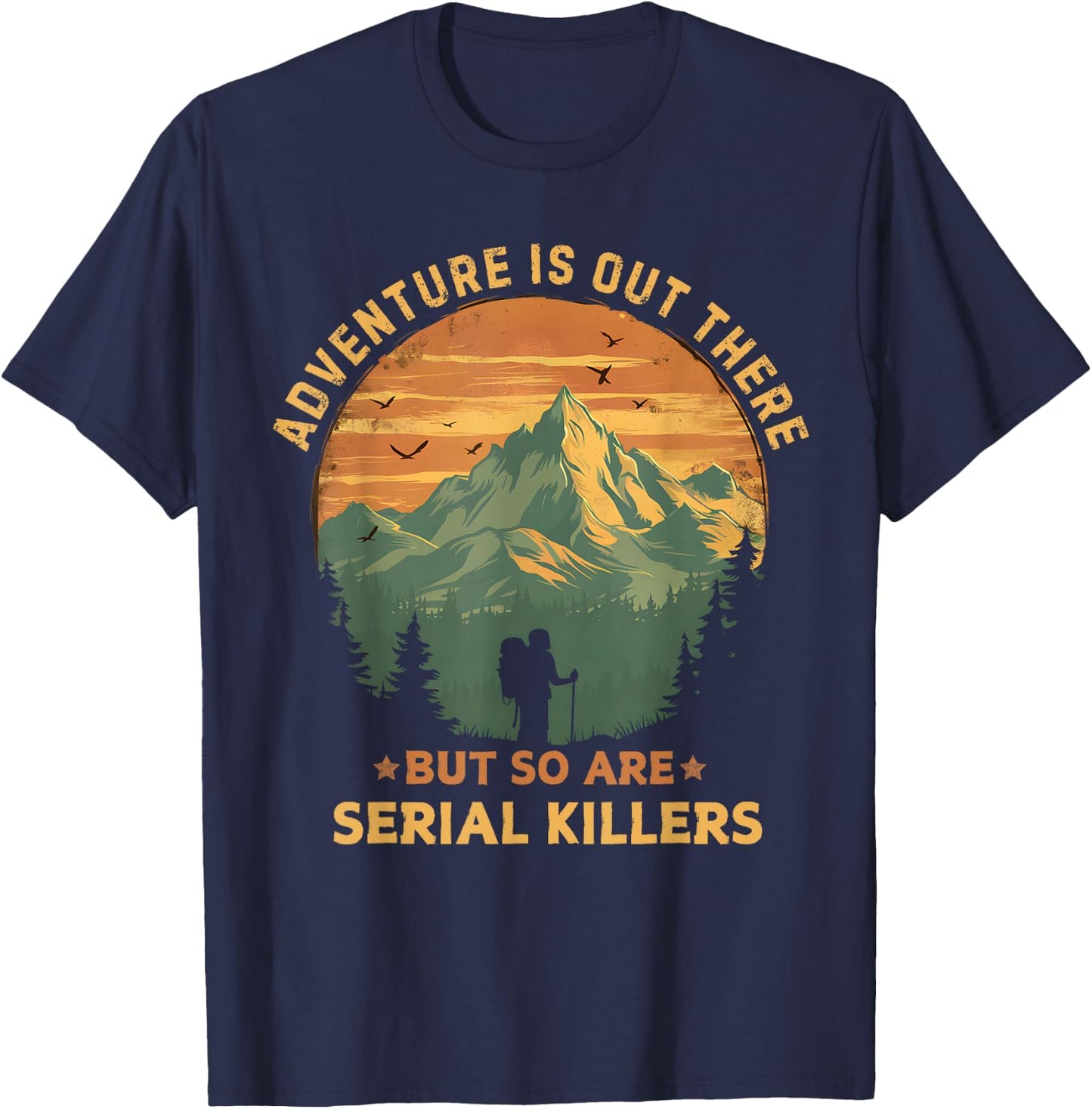 Adventure Is Out There But So Are Serial Killers Funny Joke T-Shirt - T-Shirt | Navy
