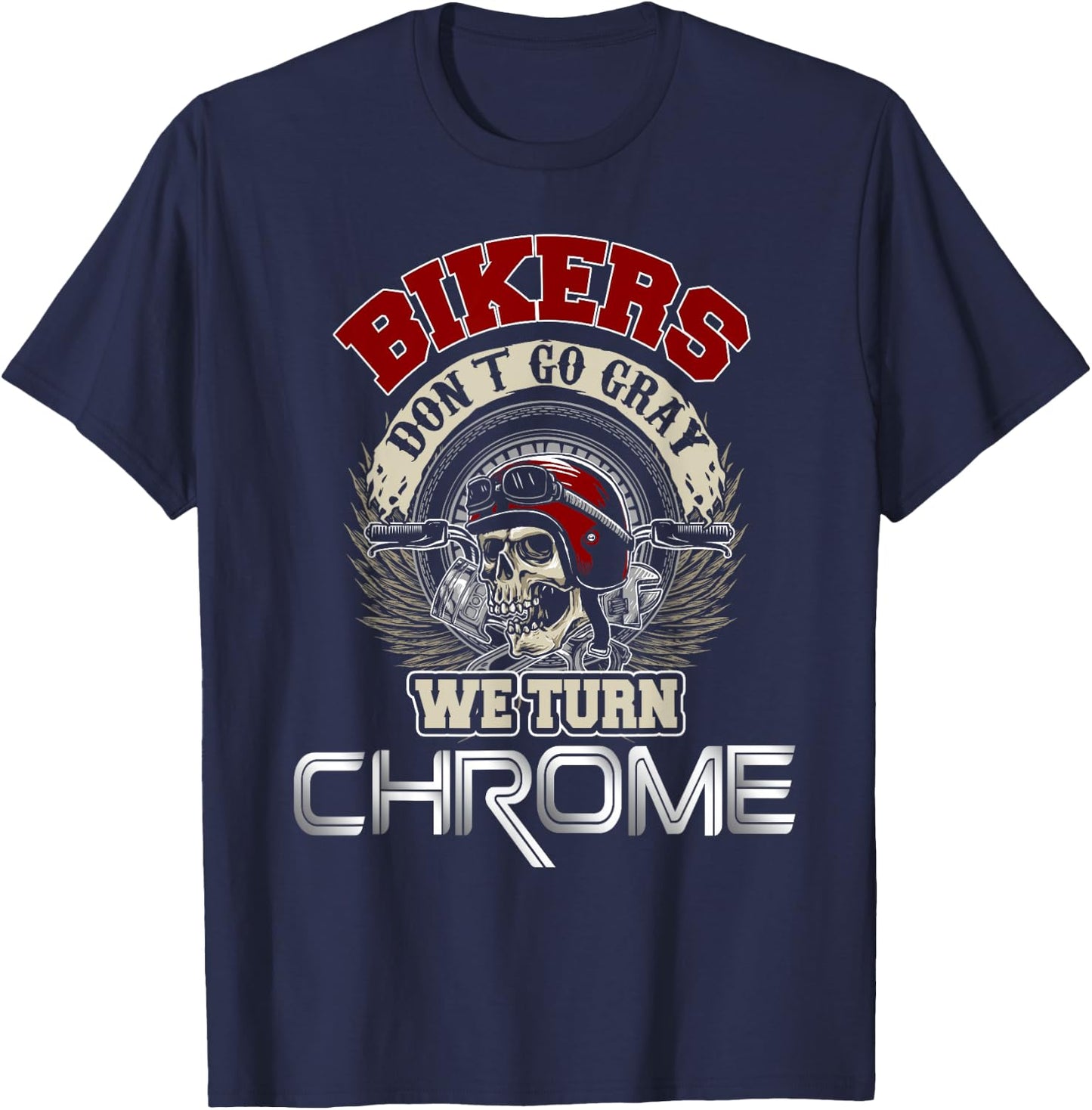 Bikers Dont Go Gray We Turn Chrome Motorcyclist T-Shirt - T-Shirt | Navy