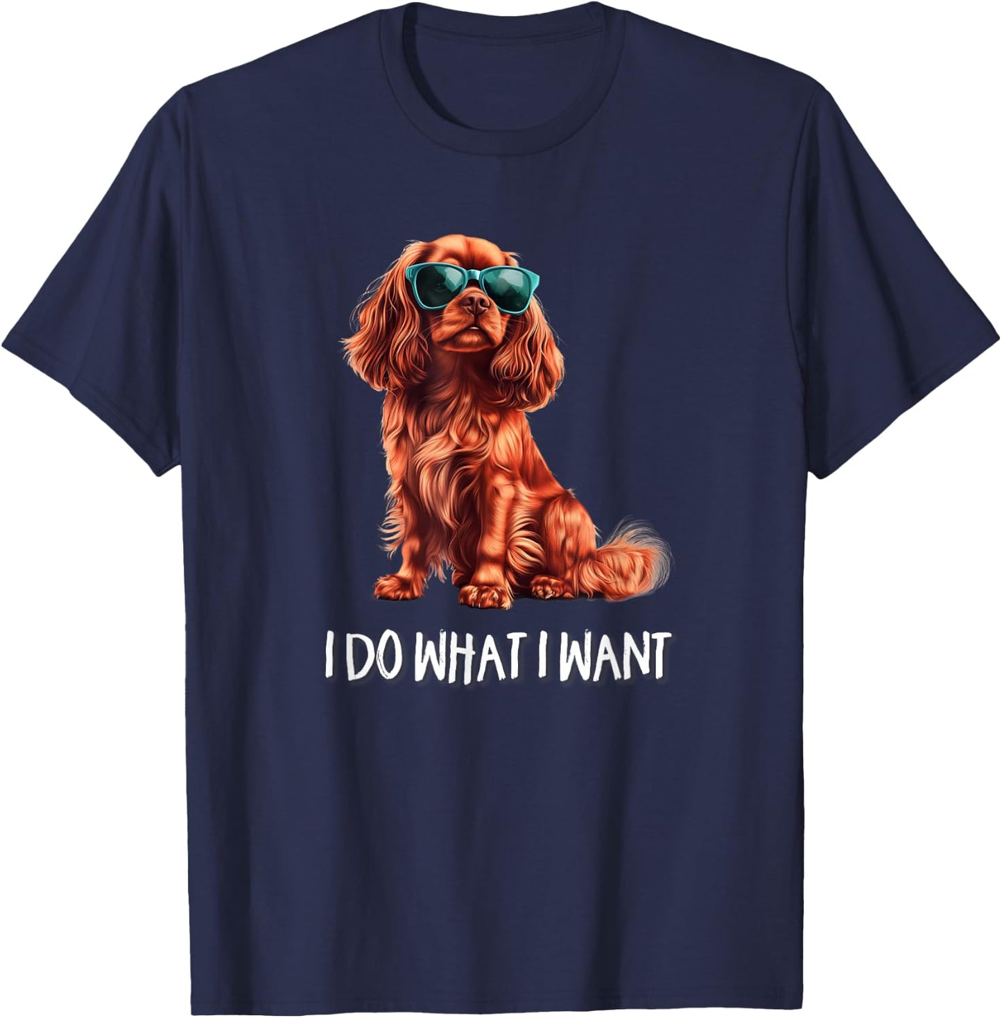 Funny What I Want Ruby Cavalier King Charles Spaniel Lover T-Shirt - T-Shirt | Navy