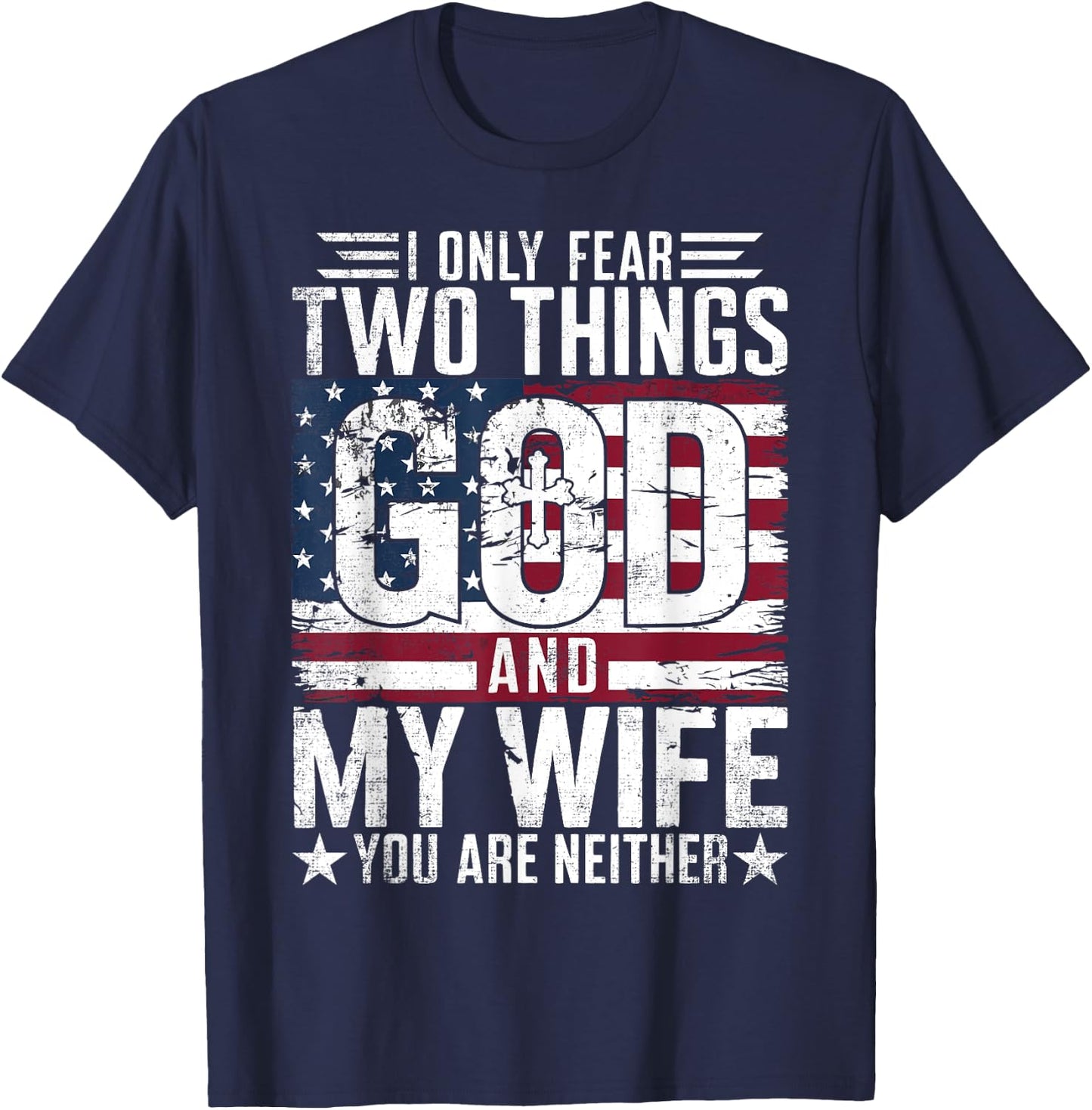 I Only Fear Two Things God and My Wife You Are Neither USA T-Shirt - T-Shirt | Navy