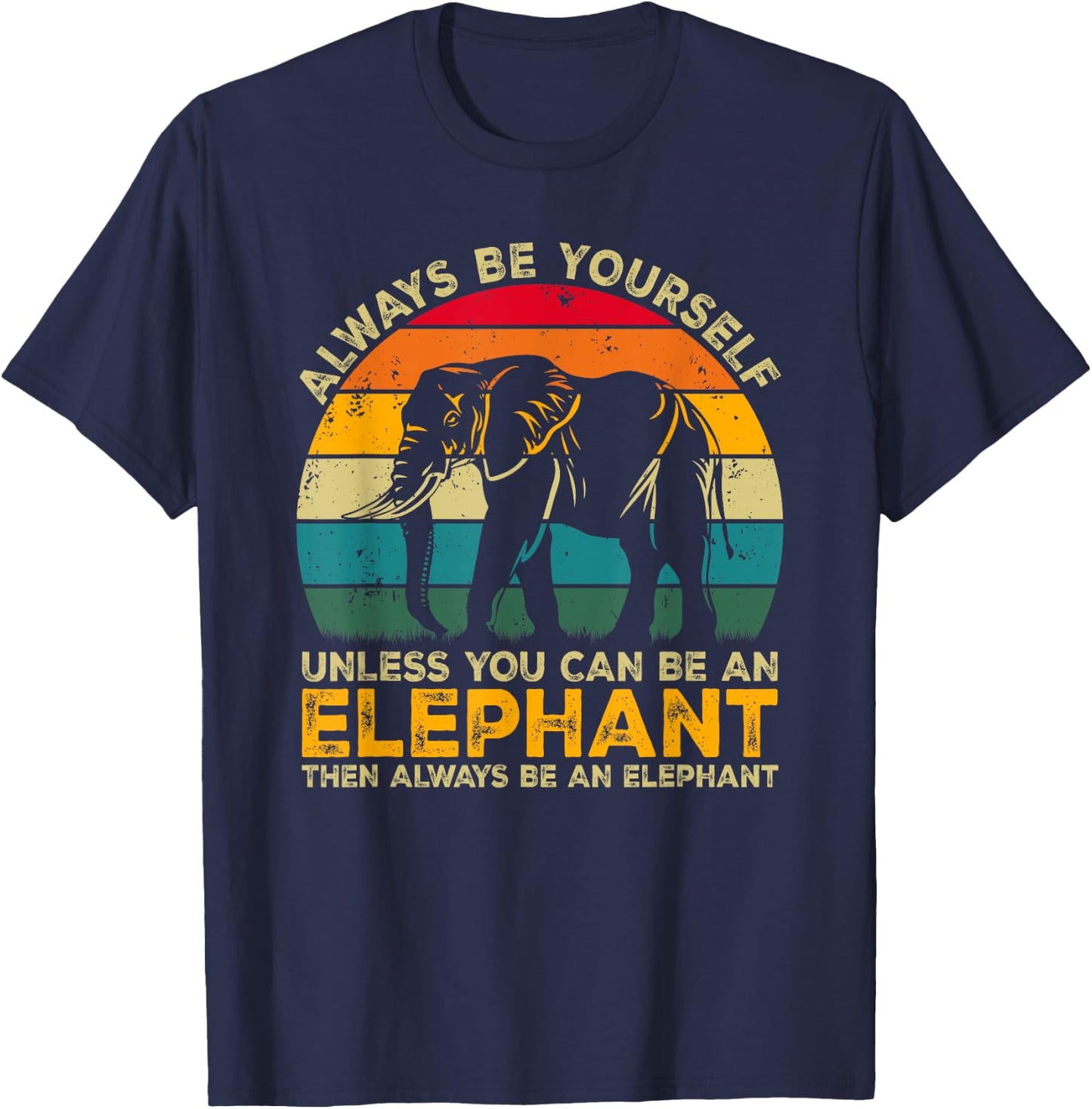 Always Be Yourself Unless You Can Be An Elephant T-Shirt - T-Shirt | Navy