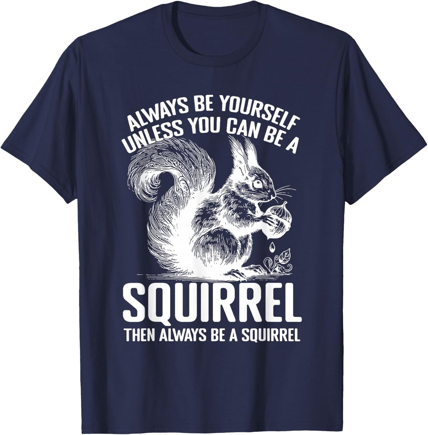 Always Be Yourself Unless You Can Be A Squirrel T-Shirt - T-Shirt | Navy