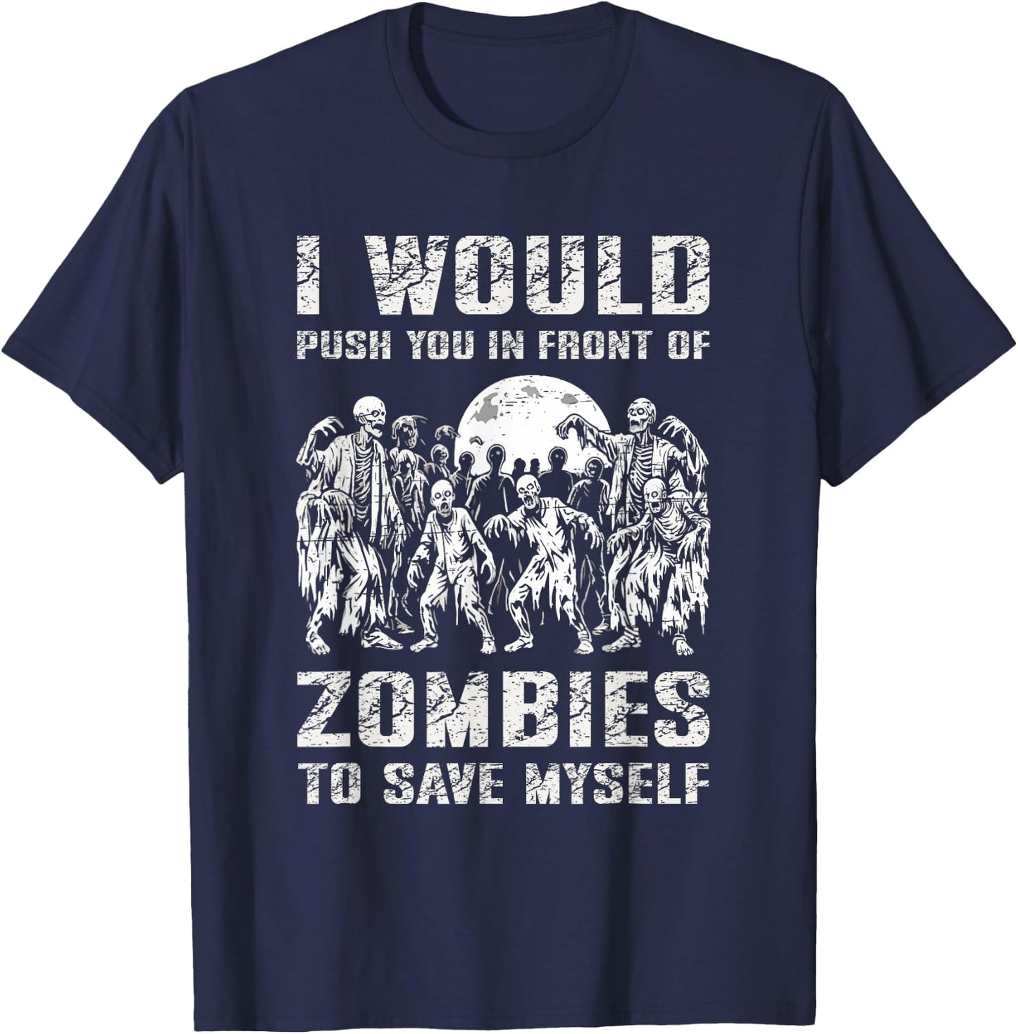 I Would Push You In Front of Zombies To Save Myself T-Shirt - T-Shirt | Navy