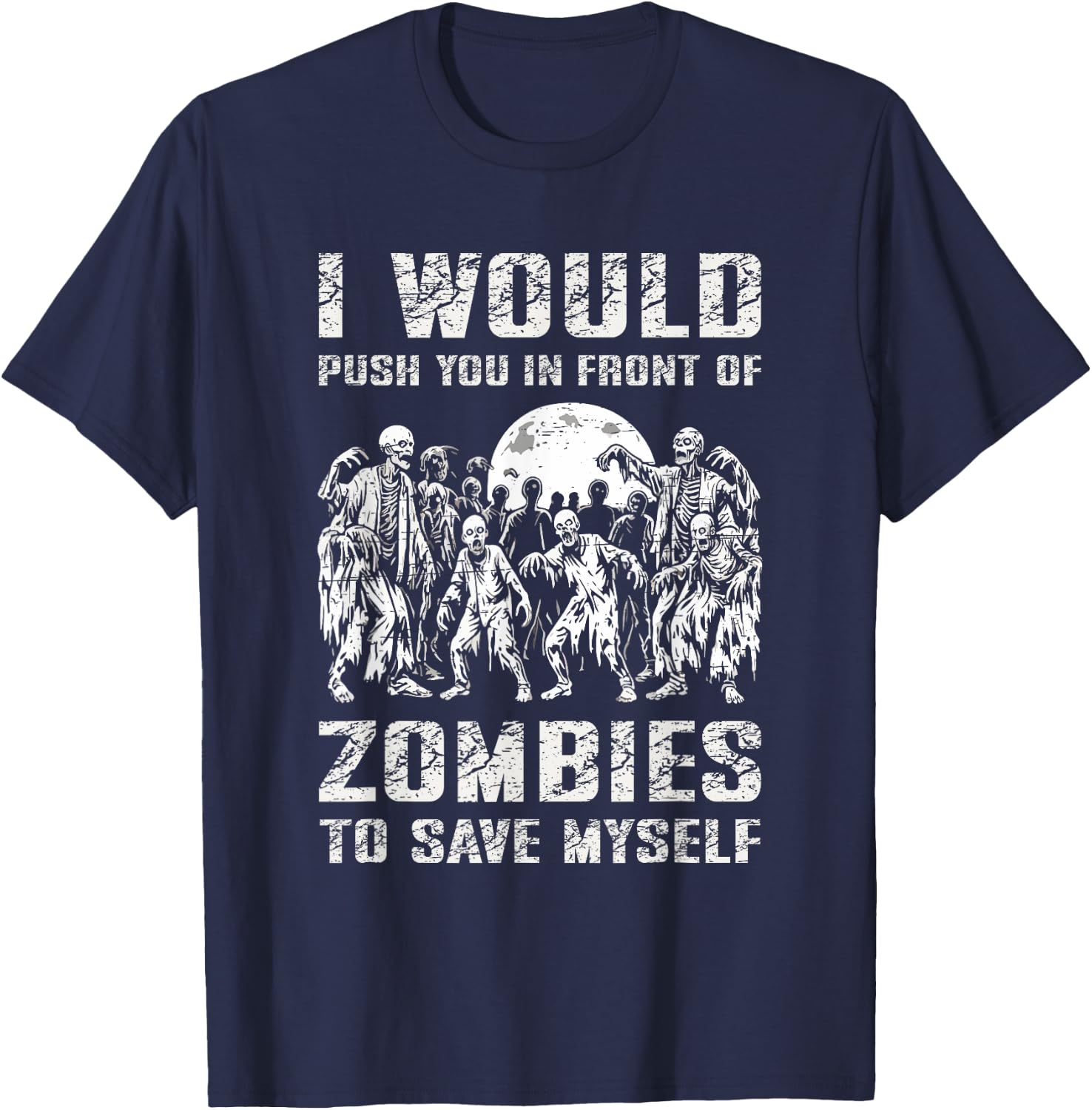 I Would Push You In Front of Zombies To Save Myself T-Shirt - T-Shirt | Navy