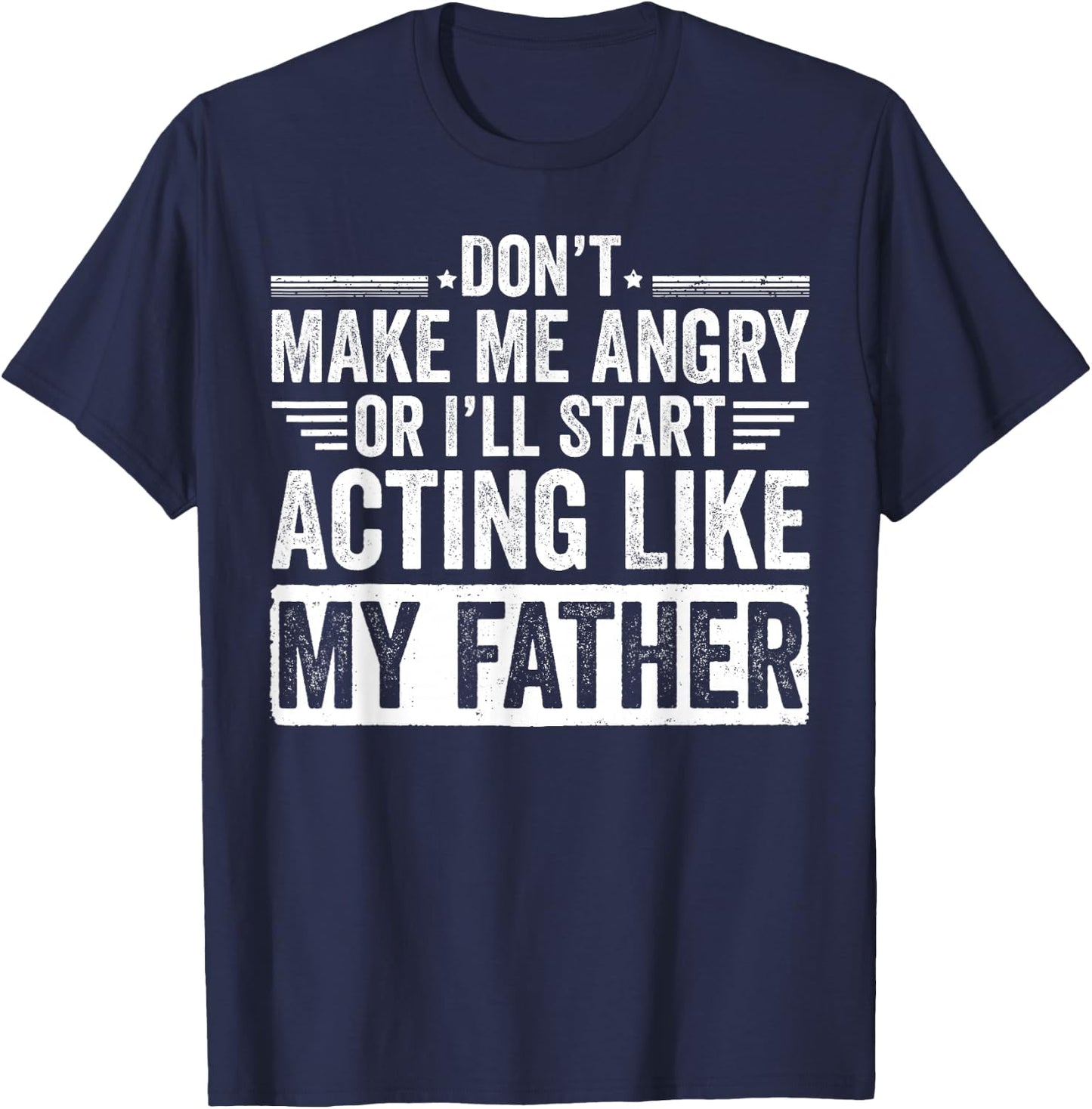 Don’t Make Me Angry Or I’ll Act Like My Father Funny Dad T-Shirt - T-Shirt | Navy