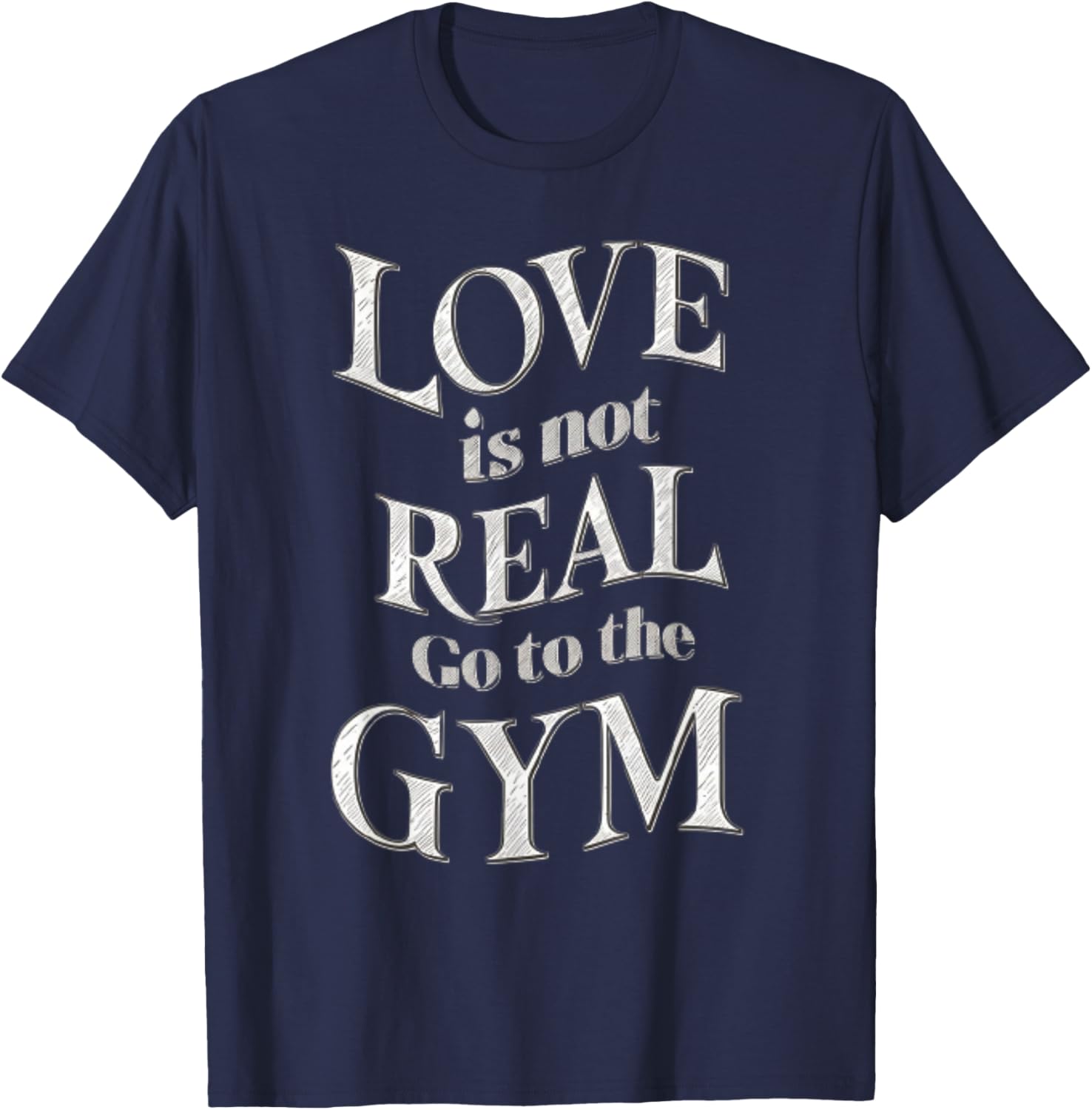 Love Isn't Real Go To Gym funny workout T-Shirt - T-Shirt | Navy