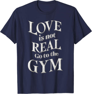 Love Isn't Real Go To Gym funny workout T-Shirt - T-Shirt | Navy